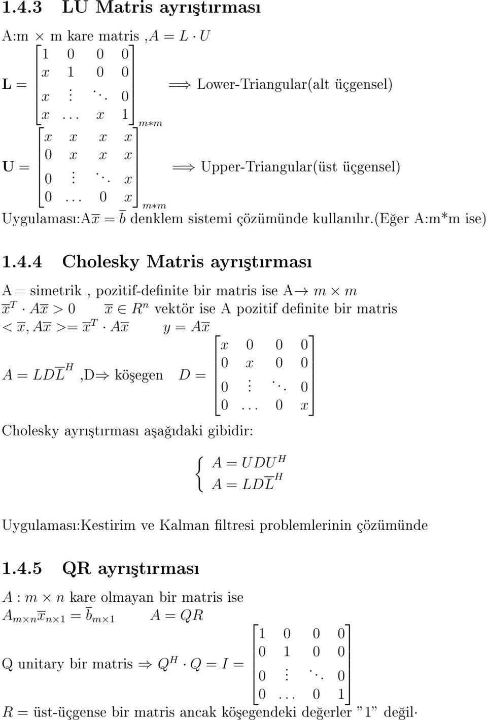 4 Cholesky Matris ayr³trmas A= simetrik, pozitif-denite bir matris ise A m m x T Ax > x R n vektör ise A pozitif denite bir matris < x, Ax >= x T Ax y = Ax x A = LDL H x,d kö³egen D