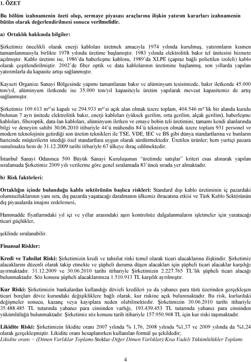 1983 yılında elektrolitik bakır tel ünitesini hizmete açılmıģtır. Kablo üretimi ise, 1986 da haberleģme kablosu, 1989 da XLPE (çapraz bağlı polietilen izoleli) kablo olarak çeģitlendirilmiģtir.