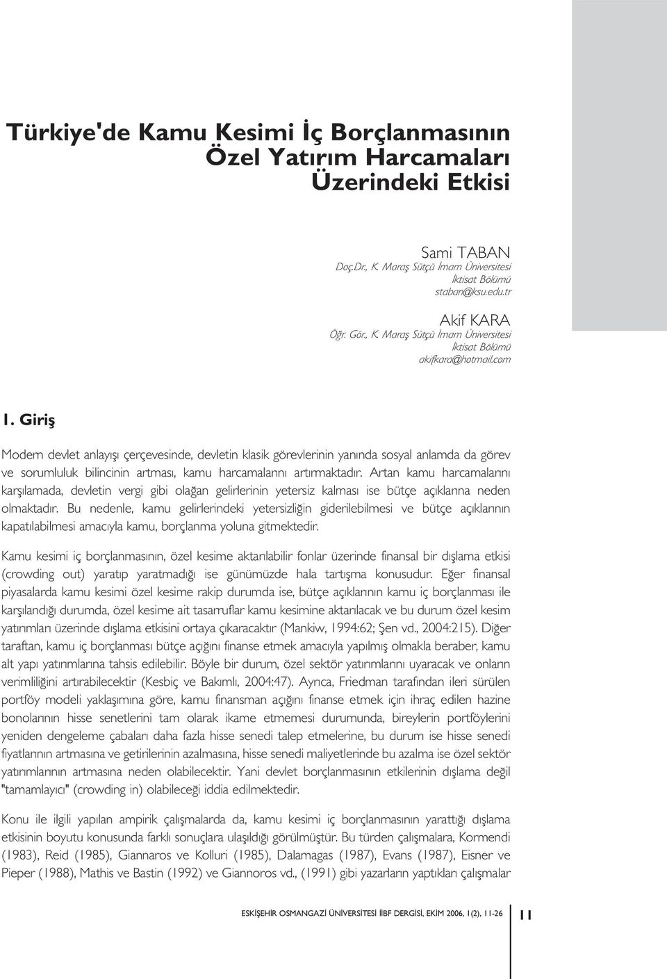 Artan kamu harcamalarýný karþýlamada, devletin vergi gibi olaðan gelirlerinin yetersiz kalmasý ise bütçe açýklarýna neden olmaktadýr.