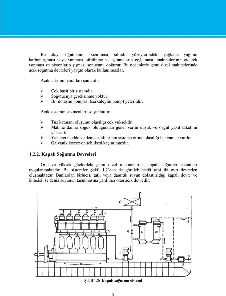 Bir dolaşım pompası (serküleytin pomp) yeterlidir. Açık sistemin sakıncaları ise şunlardır: Tuz katmanı oluşumu olasılığı çok yüksektir.