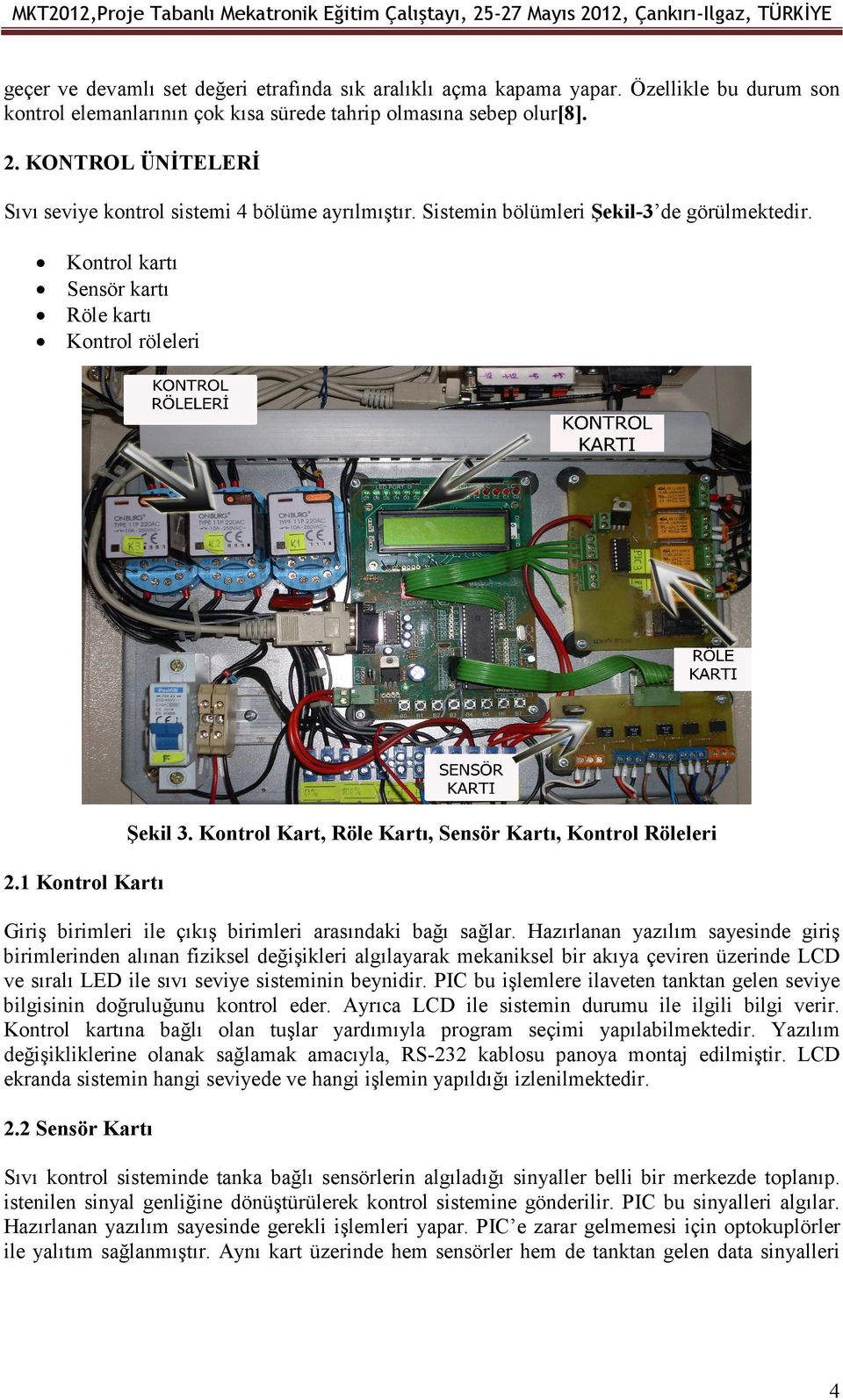 Kontrol Kart, Röle Kartı, Sensör Kartı, Kontrol Röleleri Giriş birimleri ile çıkış birimleri arasındaki bağı sağlar.