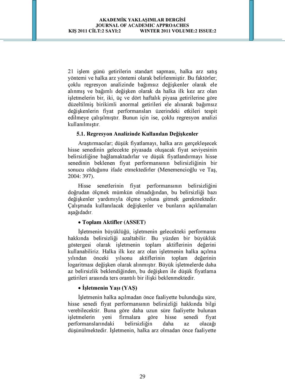 göre düzeltilmiģ birikimli anormal getirileri ele alınarak bağımsız değiģkenlerin fiyat performansları üzerindeki etkileri tespit edilmeye çalıģılmıģtır.