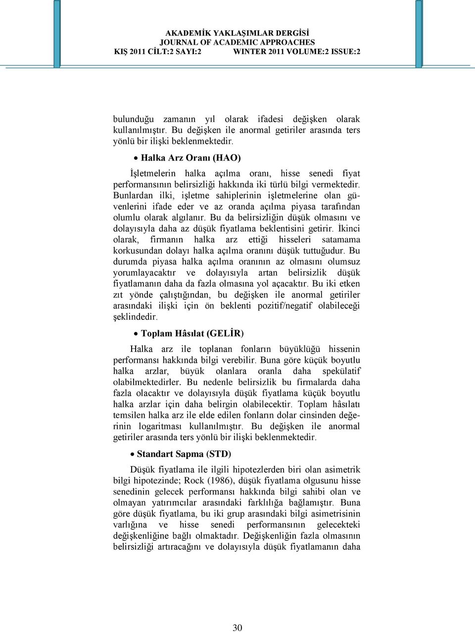 Bunlardan ilki, iģletme sahiplerinin iģletmelerine olan güvenlerini ifade eder ve az oranda açılma piyasa tarafından olumlu olarak algılanır.