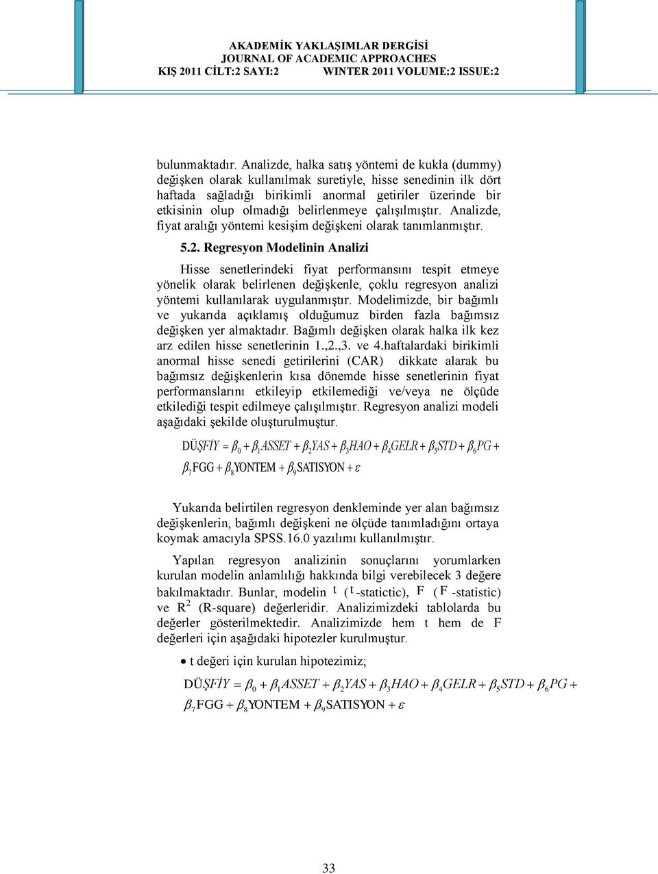 belirlenmeye çalıģılmıģtır. Analizde, fiyat aralığı yöntemi kesiģim değiģkeni olarak tanımlanmıģtır. 5.2.