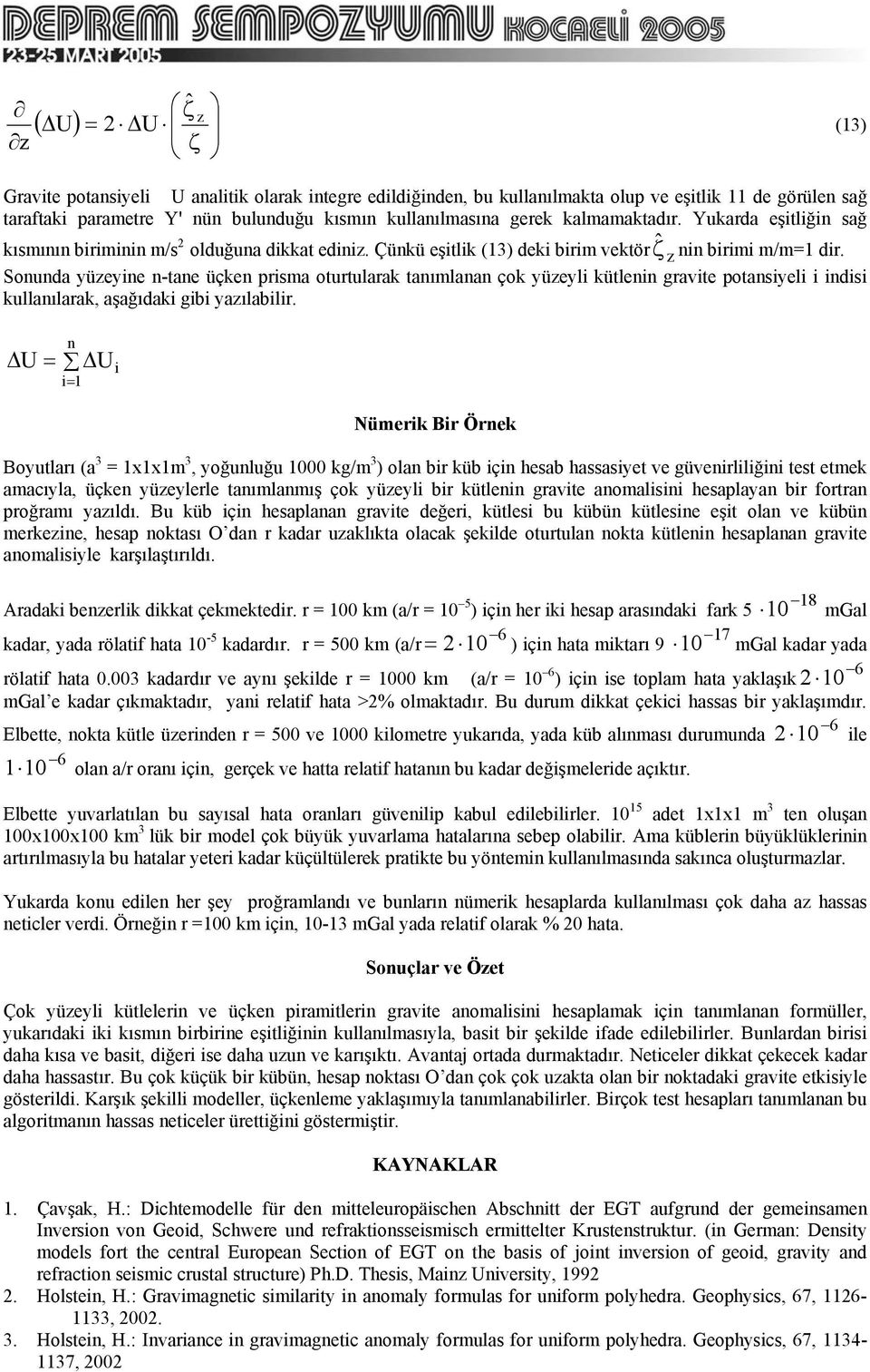 n Nüme Öne oyutlaı (a 3 xxm 3 yoğunluğu 000 g/m 3 ) olan b üb çn esab assasyet ve güvenllğn test etme amacıyla üçen yüeylele tanımlanmış ço yüeyl b ütlenn gavte anomalsn esaplayan b fotan poğamı