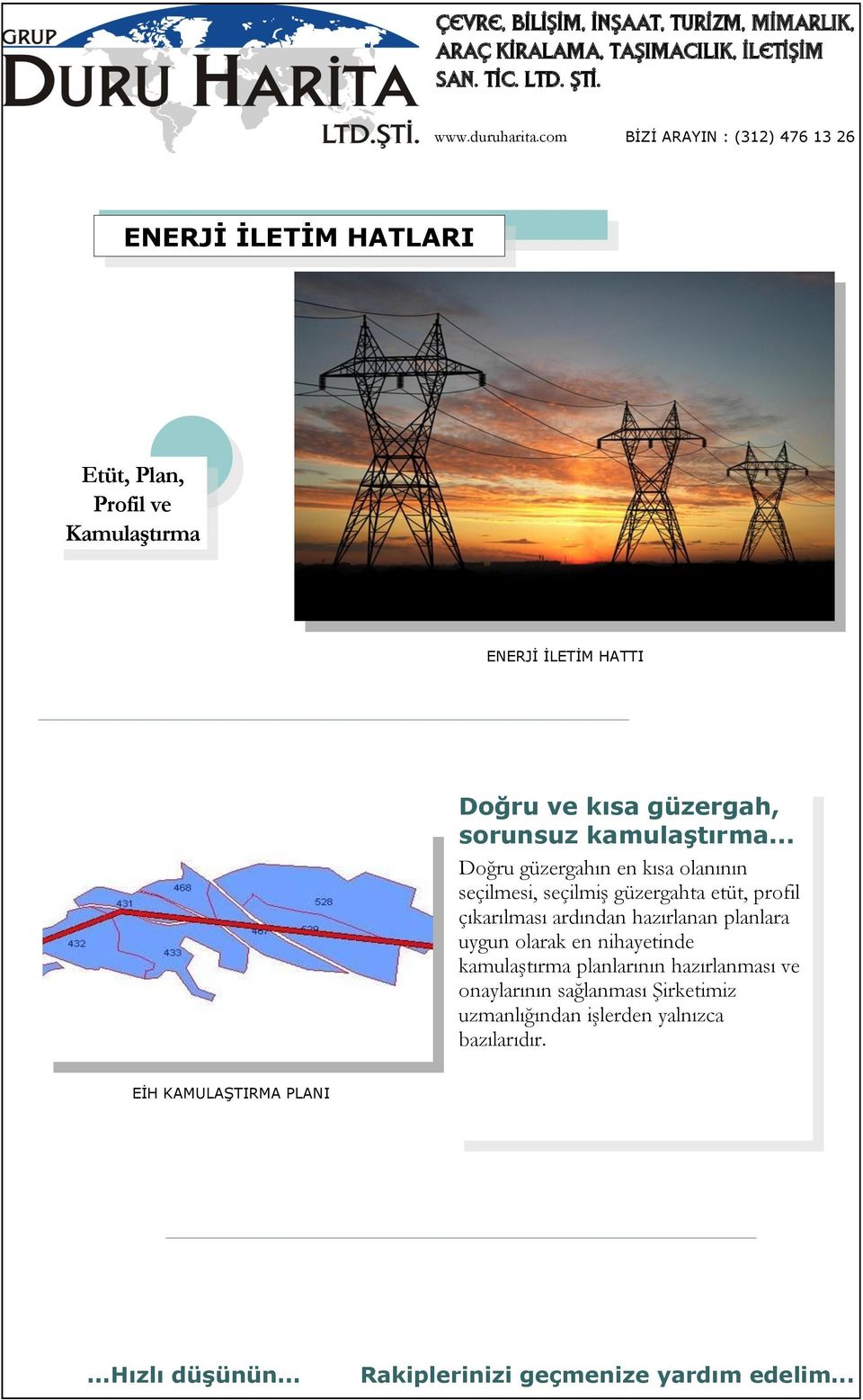 .. Doğru güzergahın en kısa olanının seçilmesi, seçilmiş güzergahta etüt, profil çıkarılması ardından hazırlanan