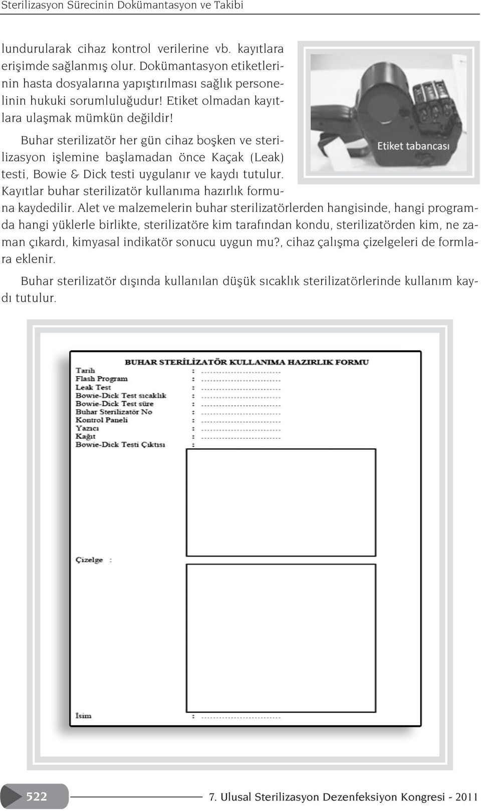 Buhar sterilizatör her gün cihaz boflken ve sterilizasyon ifllemine bafllamadan önce Kaçak (Leak) testi, Bowie & Dick testi uygulan r ve kayd tutulur.