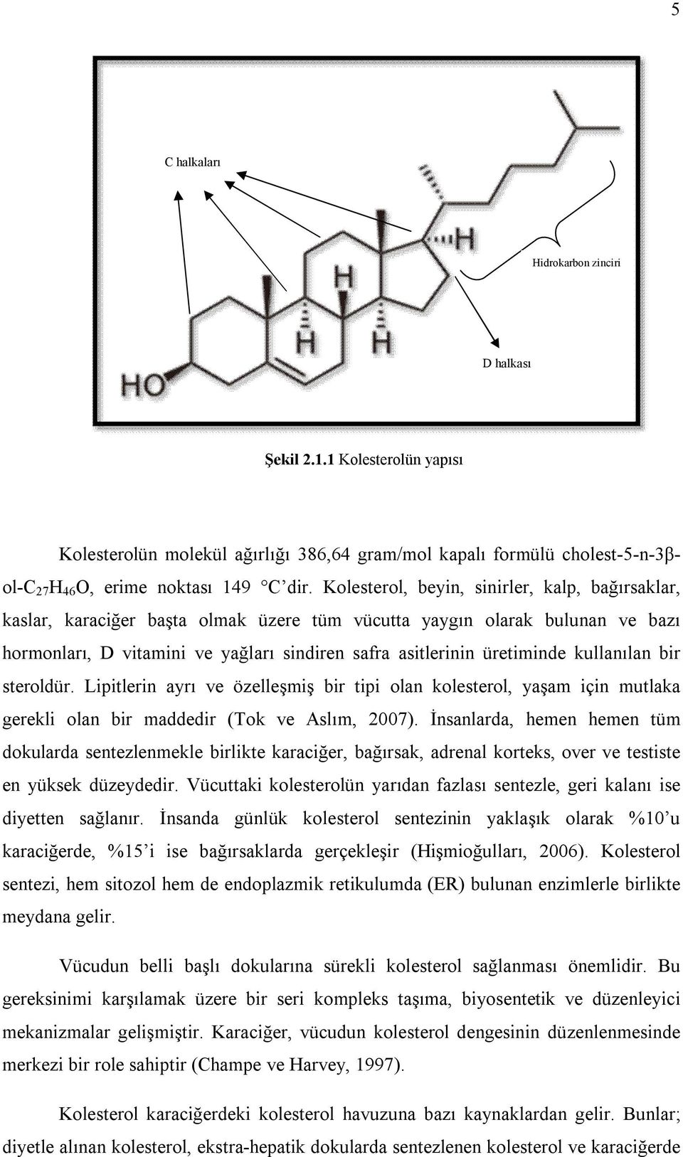 kullanılan bir steroldür. Lipitlerin ayrı ve özelleşmiş bir tipi olan kolesterol, yaşam için mutlaka gerekli olan bir maddedir (Tok ve Aslım, 2007).