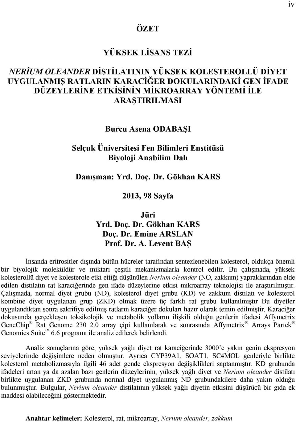 Bu çalışmada, yüksek kolesterollü diyet ve kolesterole etki ettiği düşünülen Nerium oleander (NO, zakkum) yapraklarından elde edilen distilatın rat karaciğerinde gen ifade düzeylerine etkisi