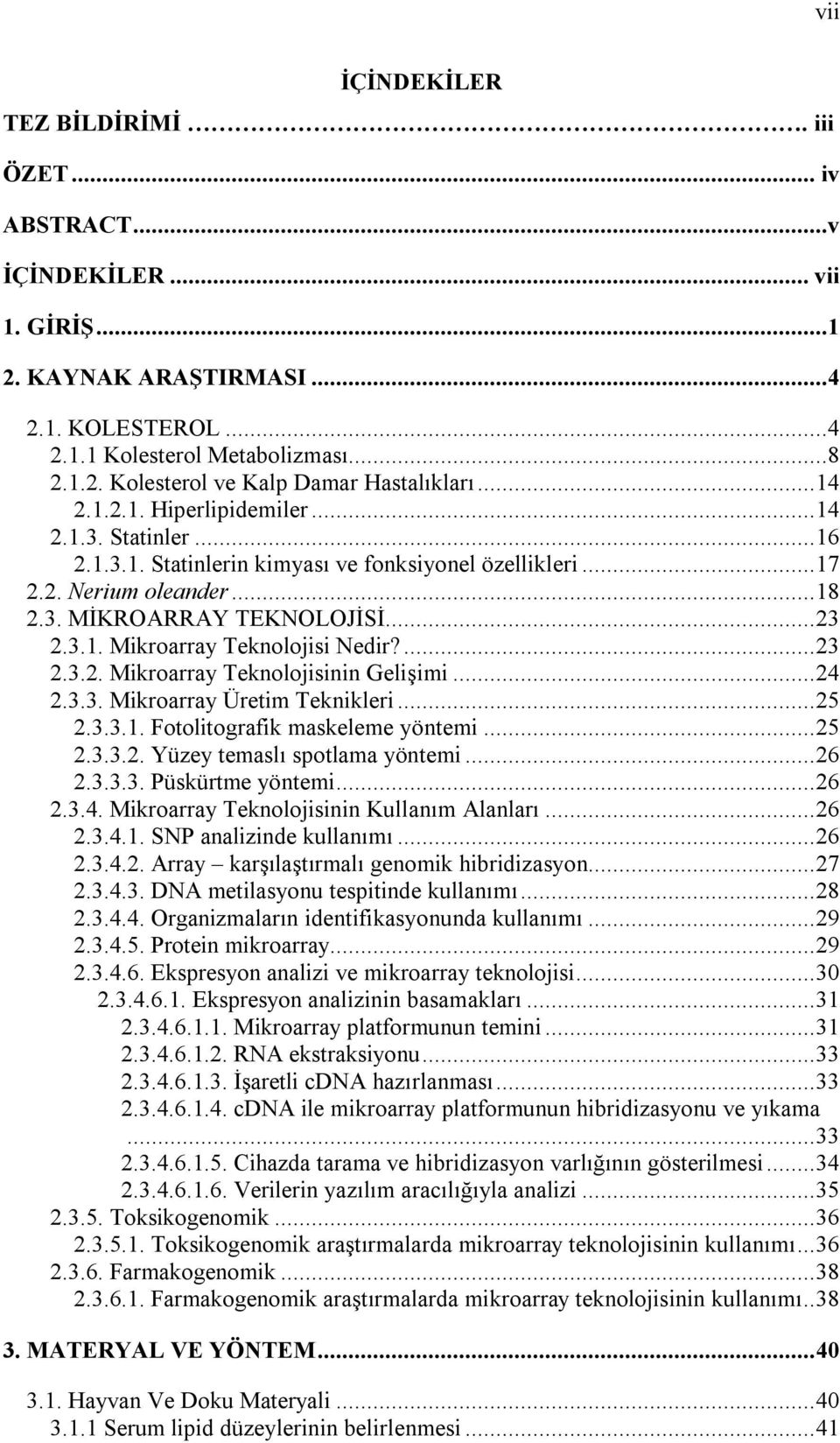 ... 23 2.3.2. Mikroarray Teknolojisinin Gelişimi... 24 2.3.3. Mikroarray Üretim Teknikleri... 25 2.3.3.1. Fotolitografik maskeleme yöntemi... 25 2.3.3.2. Yüzey temaslı spotlama yöntemi... 26 2.3.3.3. Püskürtme yöntemi.