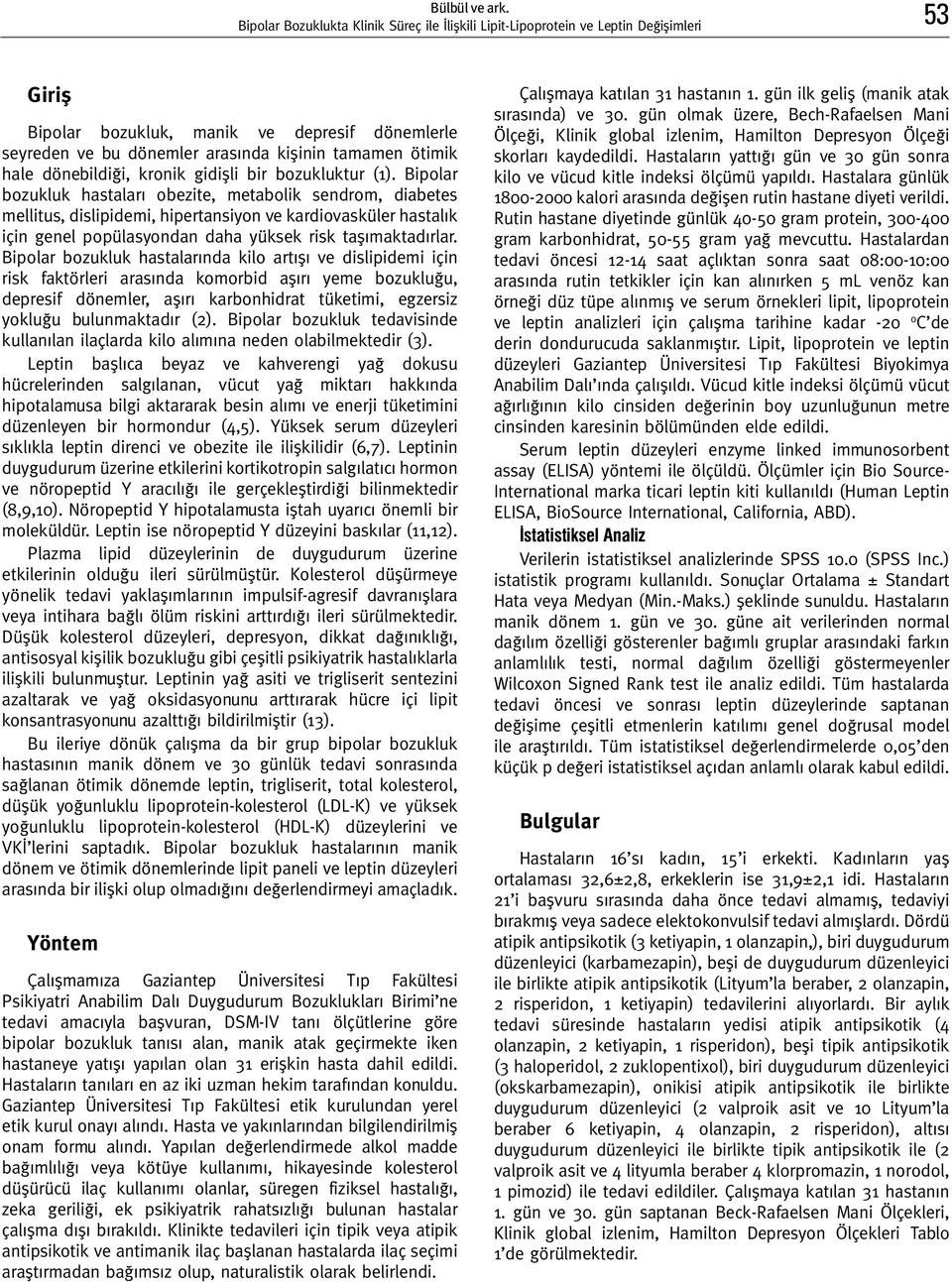 Bipolar bozukluk hastalarında kilo artışı ve dislipidemi için risk faktörleri arasında komorbid aşırı yeme bozukluğu, depresif dönemler, aşırı karbonhidrat tüketimi, egzersiz yokluğu bulunmaktadır