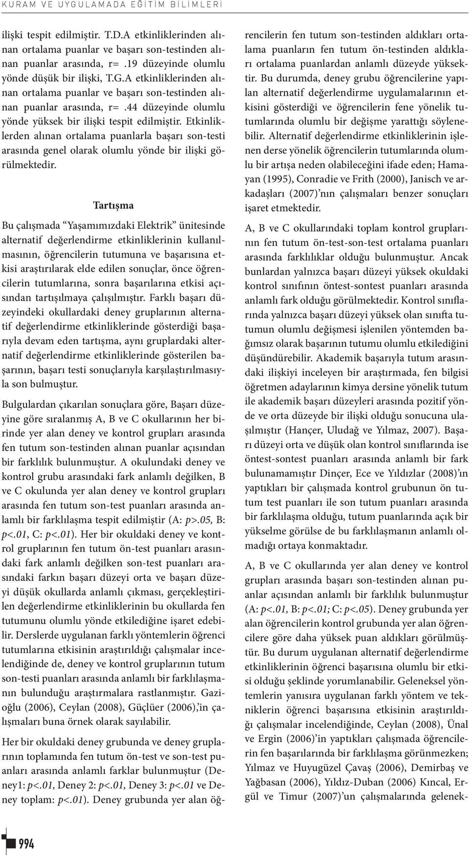 44 düzeyinde olumlu yönde yüksek bir ilişki tespit edilmiştir. Etkinliklerden alınan ortalama puanlarla başarı son-testi arasında genel olarak olumlu yönde bir ilişki görülmektedir.