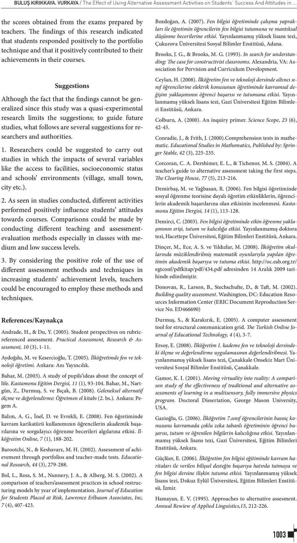 Suggestions Although the fact that the findings cannot be generalized since this study was a quasi-experimental research limits the suggestions; to guide future studies, what follows are several