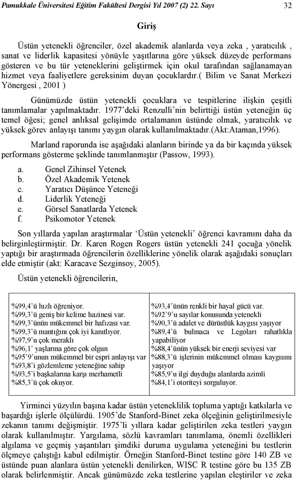 yeteneklerini geliştirmek için okul tarafından sağlanamayan hizmet veya faaliyetlere gereksinim duyan çocuklardır.