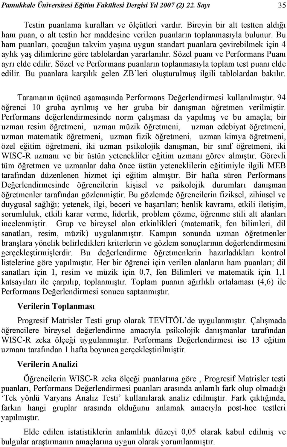 Bu ham puanları, çocuğun takvim yaşına uygun standart puanlara çevirebilmek için 4 aylık yaş dilimlerine göre tablolardan yararlanılır. Sözel puanı ve Performans Puanı ayrı elde edilir.