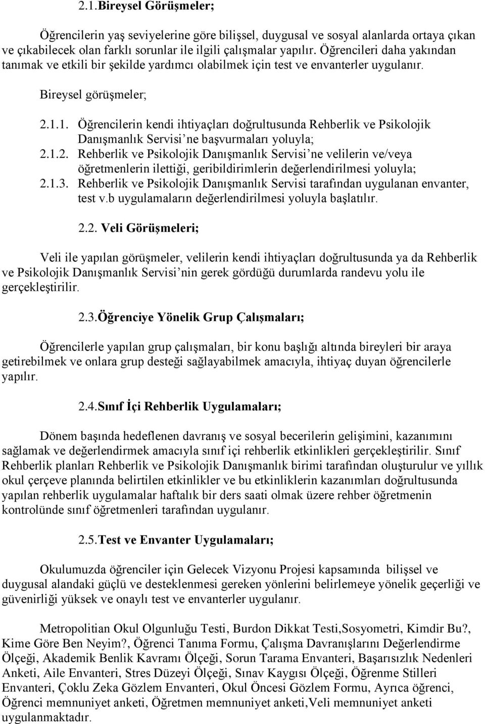 1. Öğrencilerin kendi ihtiyaçları doğrultusunda Rehberlik ve Psikolojik DanıĢmanlık Servisi ne baģvurmaları yoluyla; 2.