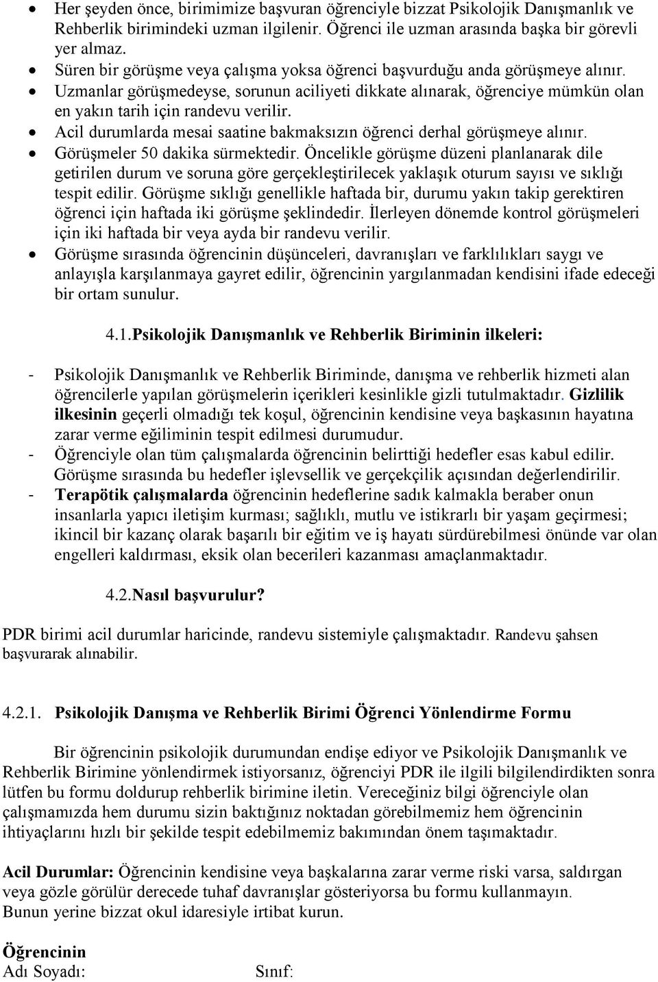 Acil durumlarda mesai saatine bakmaksızın öğrenci derhal görüģmeye alınır. GörüĢmeler 50 dakika sürmektedir.