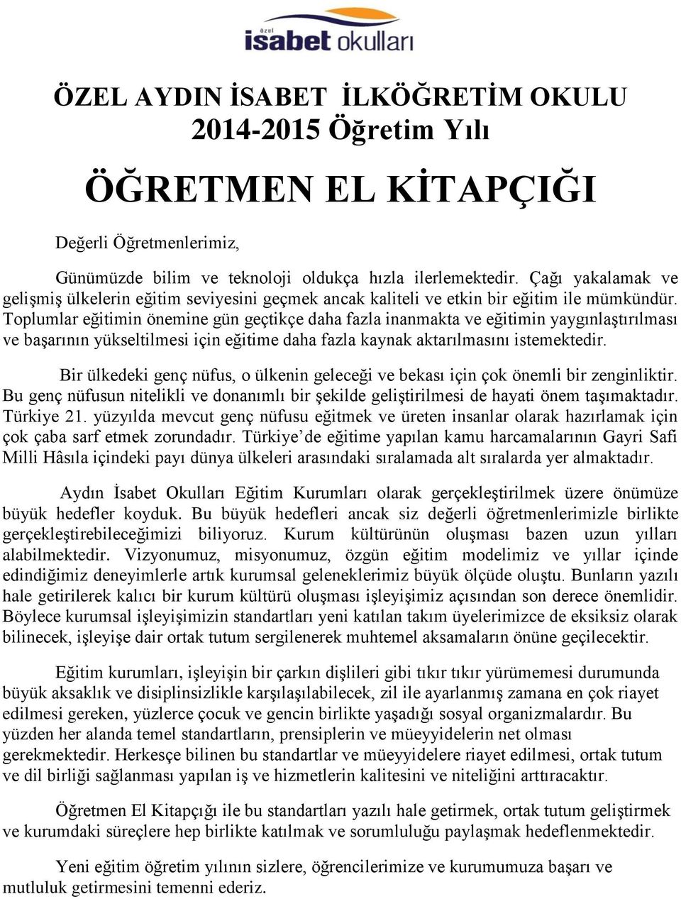 Toplumlar eğitimin önemine gün geçtikçe daha fazla inanmakta ve eğitimin yaygınlaģtırılması ve baģarının yükseltilmesi için eğitime daha fazla kaynak aktarılmasını istemektedir.