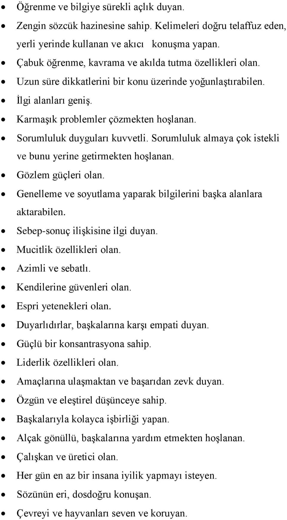 Sorumluluk duyguları kuvvetli. Sorumluluk almaya çok istekli ve bunu yerine getirmekten hoģlanan. Gözlem güçleri olan. Genelleme ve soyutlama yaparak bilgilerini baģka alanlara aktarabilen.