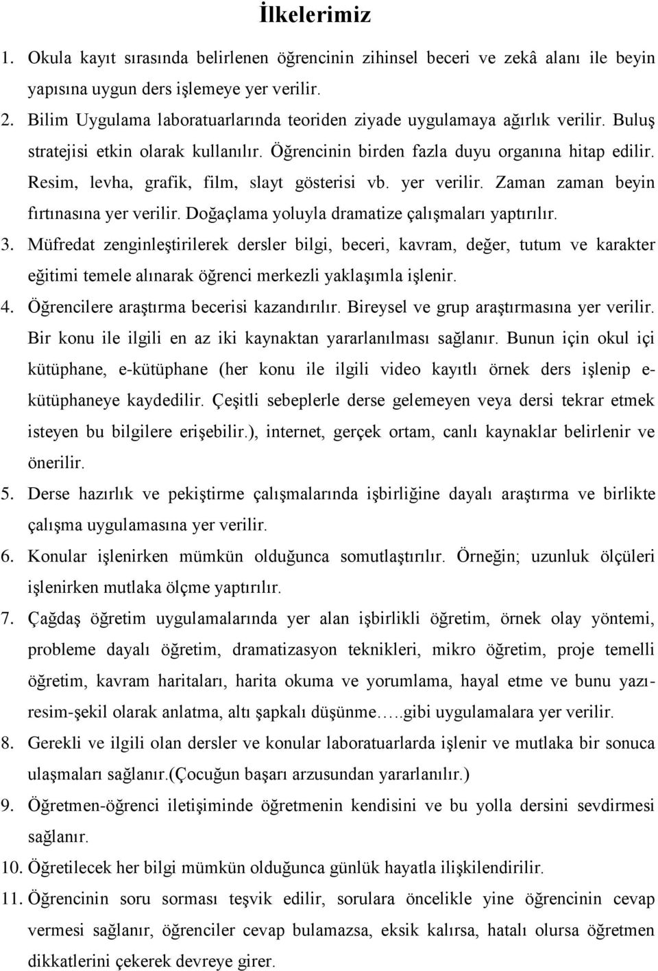 Resim, levha, grafik, film, slayt gösterisi vb. yer verilir. Zaman zaman beyin fırtınasına yer verilir. Doğaçlama yoluyla dramatize çalıģmaları yaptırılır. 3.