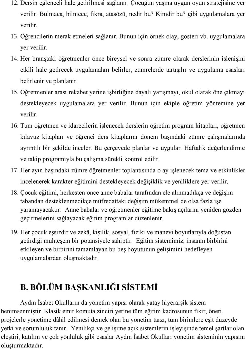 Her branģtaki öğretmenler önce bireysel ve sonra zümre olarak derslerinin iģleniģini etkili hale getirecek uygulamaları belirler, zümrelerde tartıģılır ve uygulama esasları belirlenir ve planlanır.