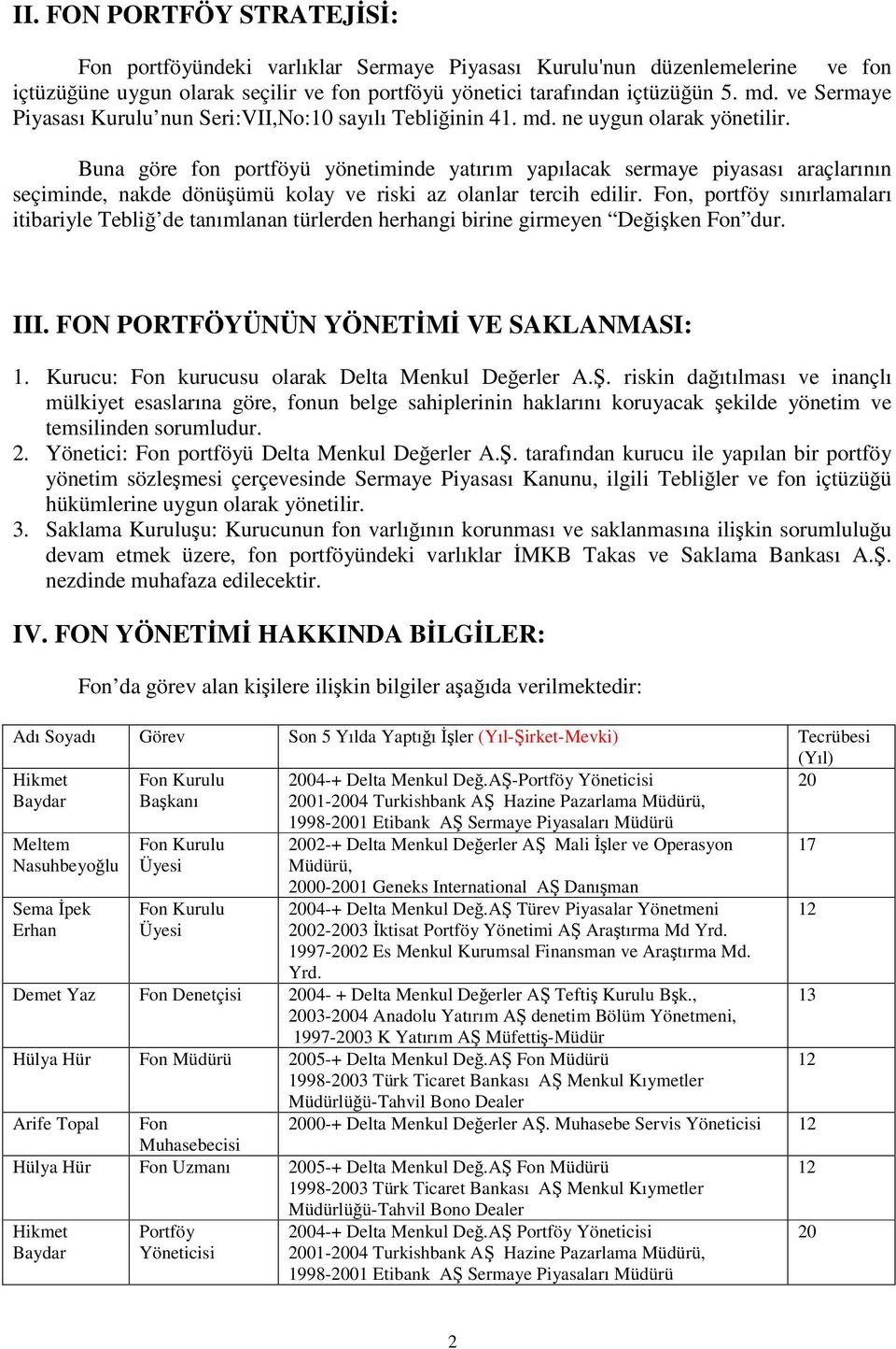 Buna göre fon portföyü yönetiminde yatırım yapılacak sermaye piyasası araçlarının seçiminde, nakde dönüümü kolay ve riski az olanlar tercih edilir.