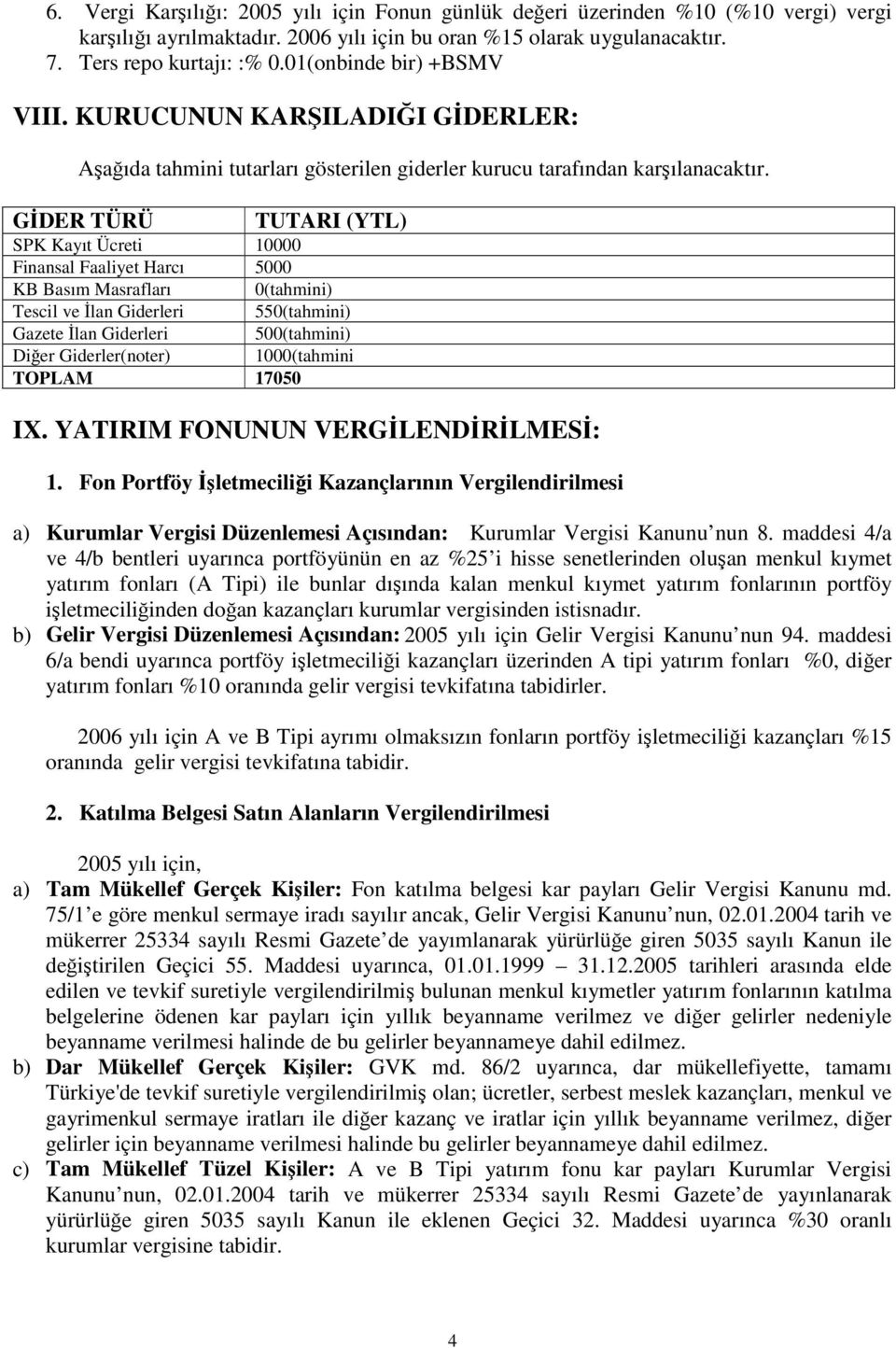 GDER TÜRÜ TUTARI (YTL) SPK Kayıt Ücreti 10000 Finansal Faaliyet Harcı 5000 KB Basım Masrafları 0(tahmini) Tescil ve lan Giderleri 550(tahmini) Gazete lan Giderleri 500(tahmini) Dier Giderler(noter)