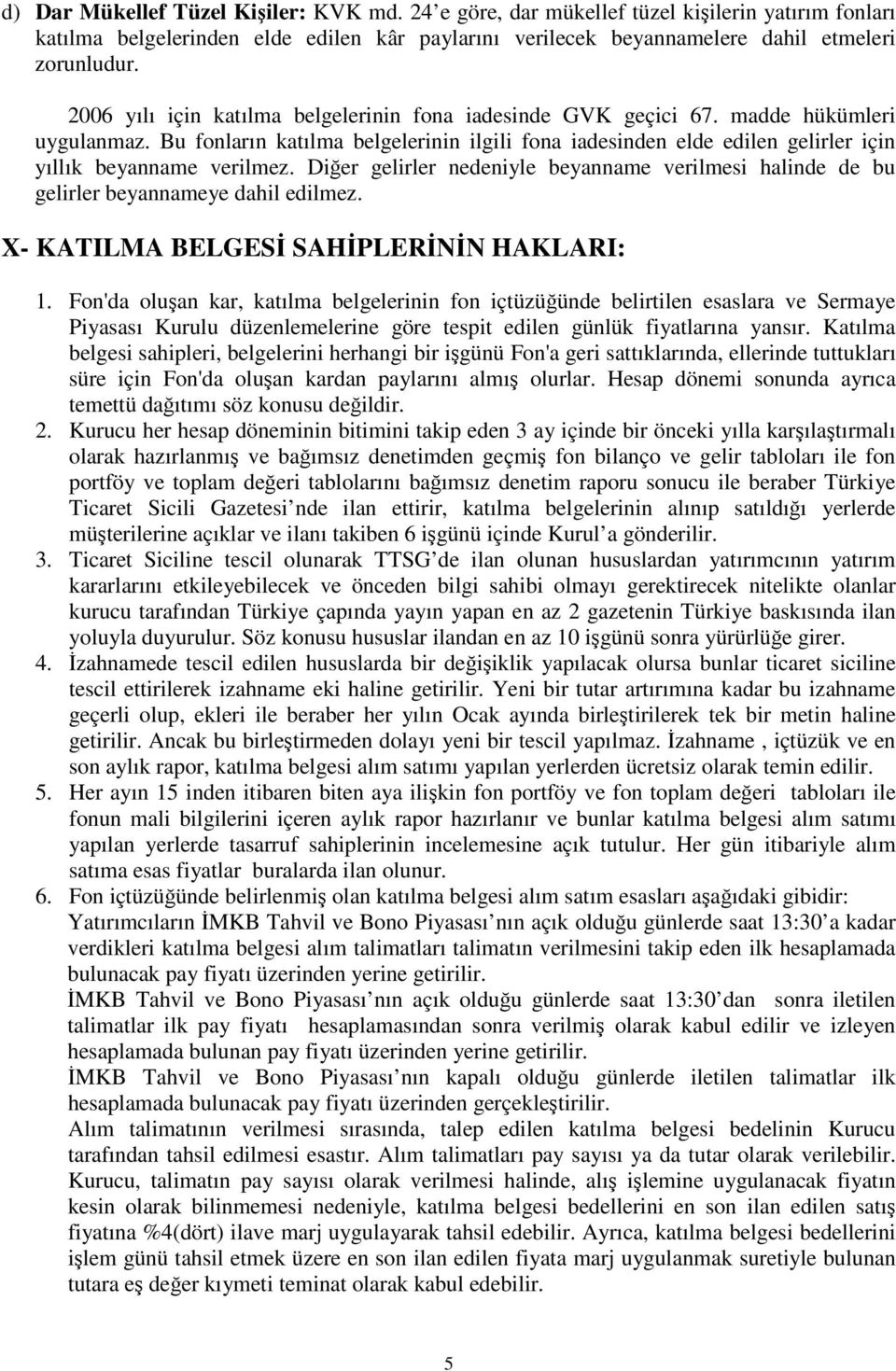 Bu fonların katılma belgelerinin ilgili fona iadesinden elde edilen gelirler için yıllık beyanname verilmez.