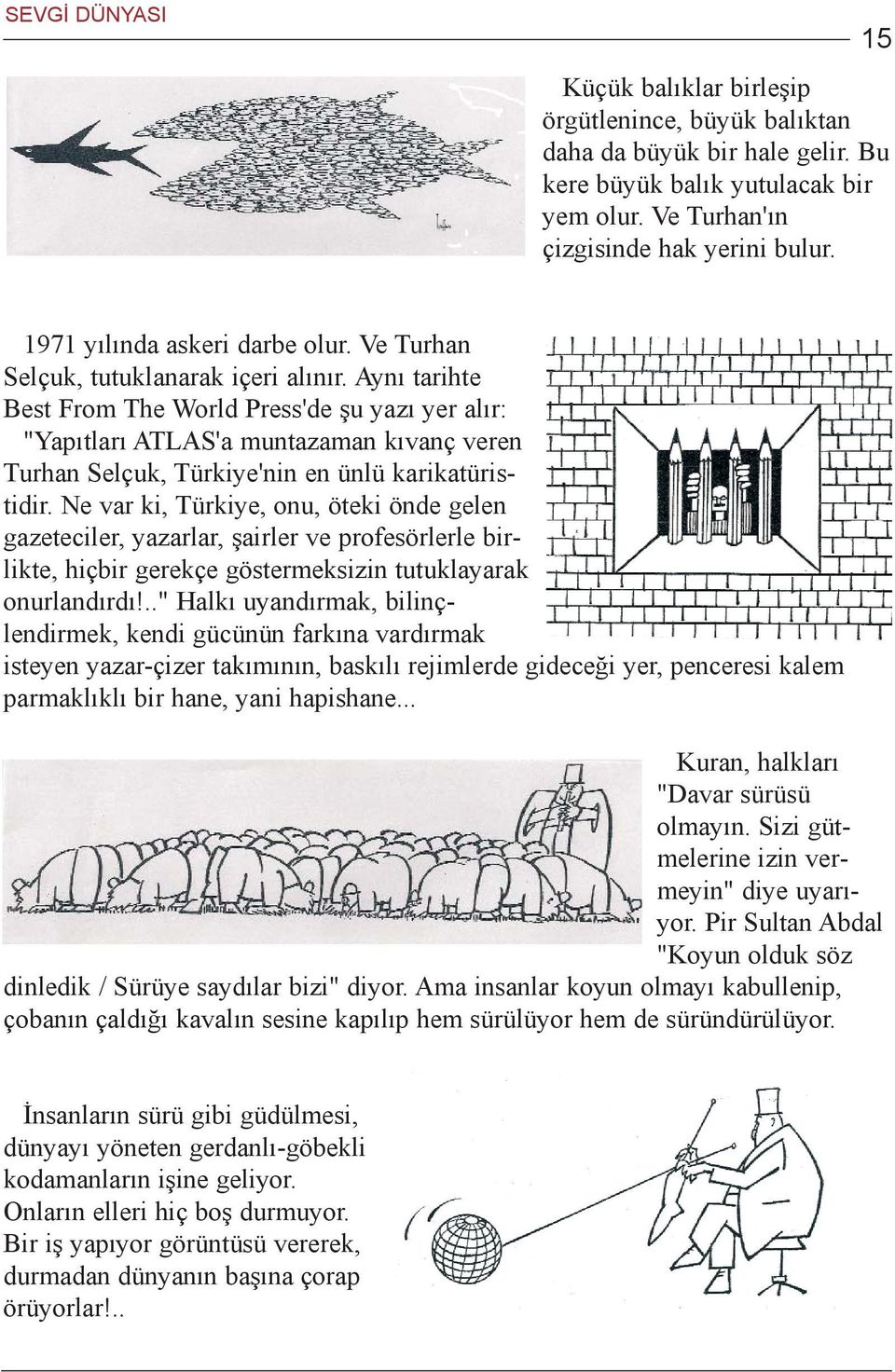 Ayný tarihte Best From The World Press'de þu yazý yer alýr: "Yapýtlarý ATLAS'a muntazaman kývanç veren Turhan Selçuk, Türkiye'nin en ünlü karikatüristidir.