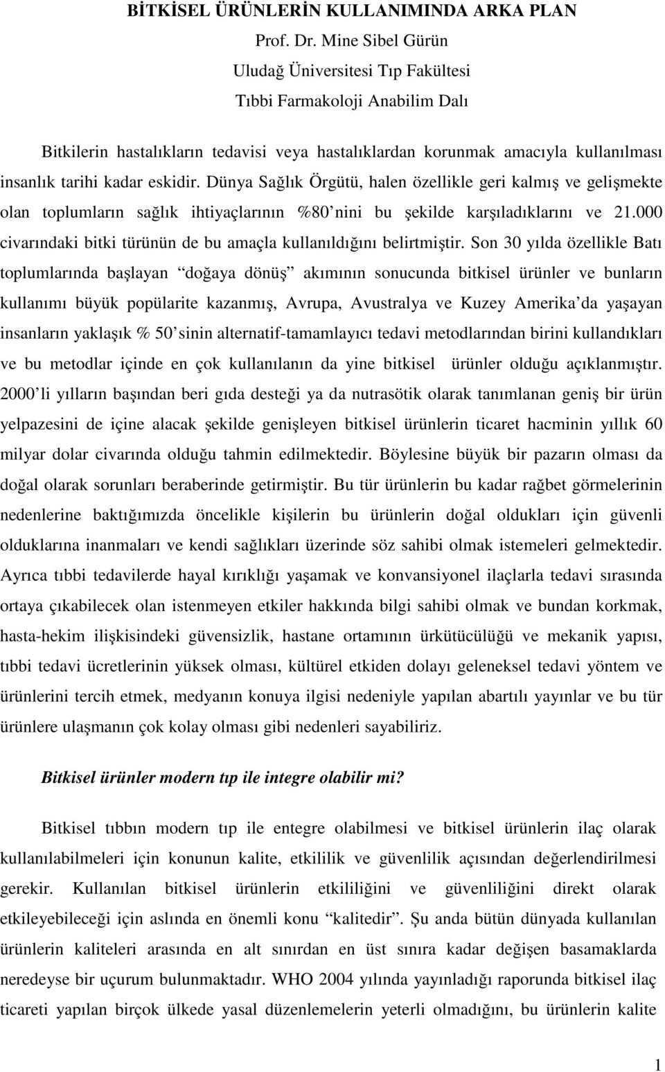 Dünya Sağlık Örgütü, halen özellikle geri kalmış ve gelişmekte olan toplumların sağlık ihtiyaçlarının %80 nini bu şekilde karşıladıklarını ve 21.