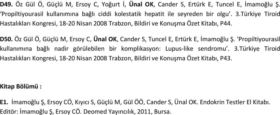 Propiltiyourasil kullanımına bağlı nadir görülebilen bir komplikasyon: Lupus-like sendromu. 3.