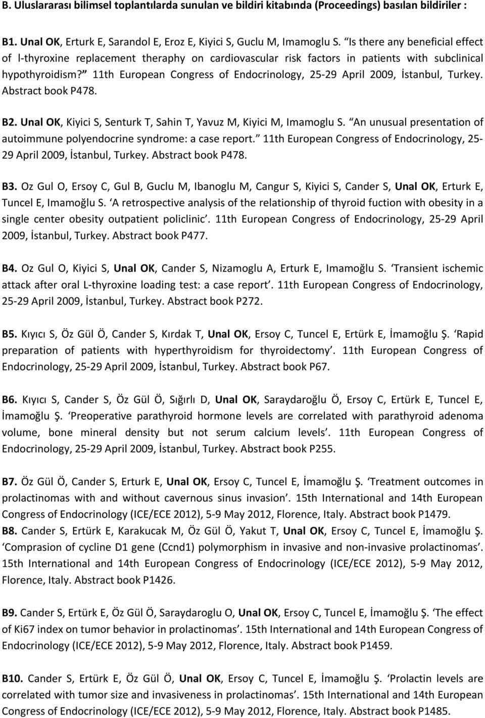 11th European Congress of Endocrinology, 25-29 April 2009, İstanbul, Turkey. Abstract book P478. B2. Unal OK, Kiyici S, Senturk T, Sahin T, Yavuz M, Kiyici M, Imamoglu S.