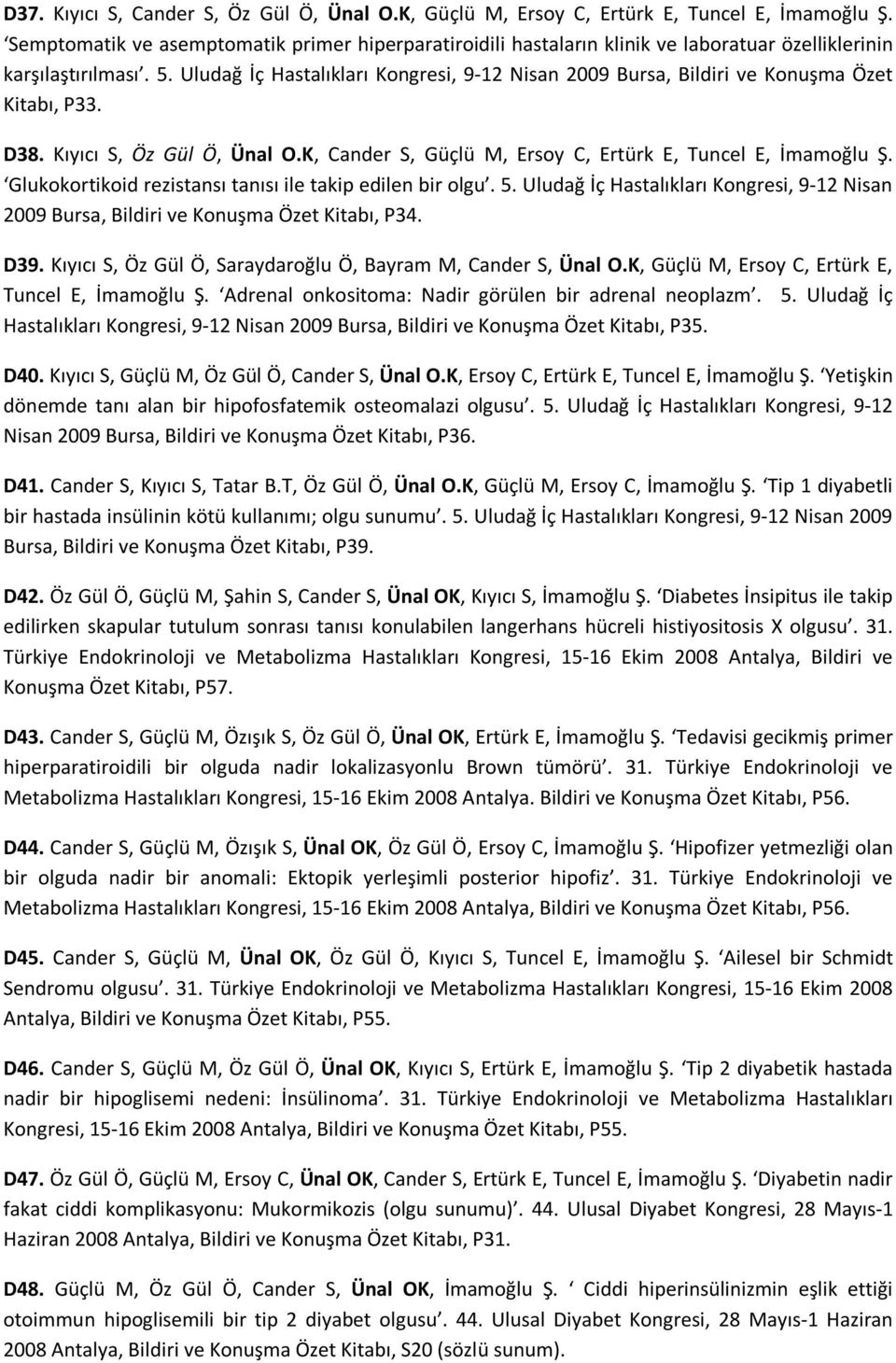 Uludağ İç Hastalıkları Kongresi, 9-12 Nisan 2009 Bursa, Bildiri ve Konuşma Özet Kitabı, P33. D38. Kıyıcı S, Öz Gül Ö, Ünal O.K, Cander S, Güçlü M, Ersoy C, Ertürk E, Tuncel E, İmamoğlu Ş.