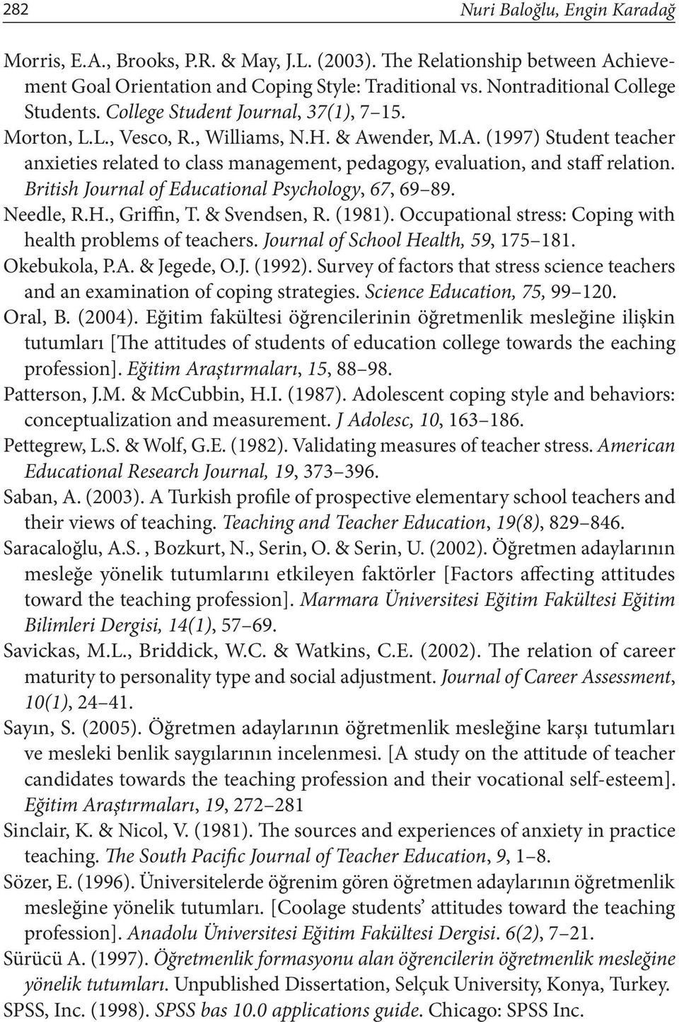 British Journal of Educational Psychology, 67, 69 89. Needle, R.H., Griffin, T. & Svendsen, R. (1981). Occupational stress: Coping with health problems of teachers.