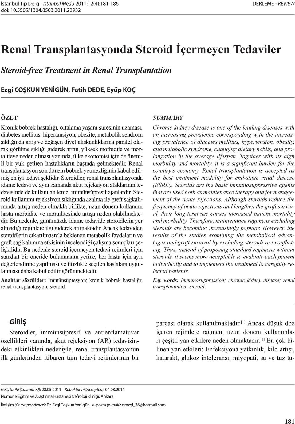 22932 DERLEME - REVIEW Renal Transplantasyonda Steroid İçermeyen Tedaviler Steroid-free Treatment in Renal Transplantation Ezgi COŞKUN YENİGÜN, Fatih DEDE, Eyüp KOÇ ÖZET Kronik böbrek hastalığı,