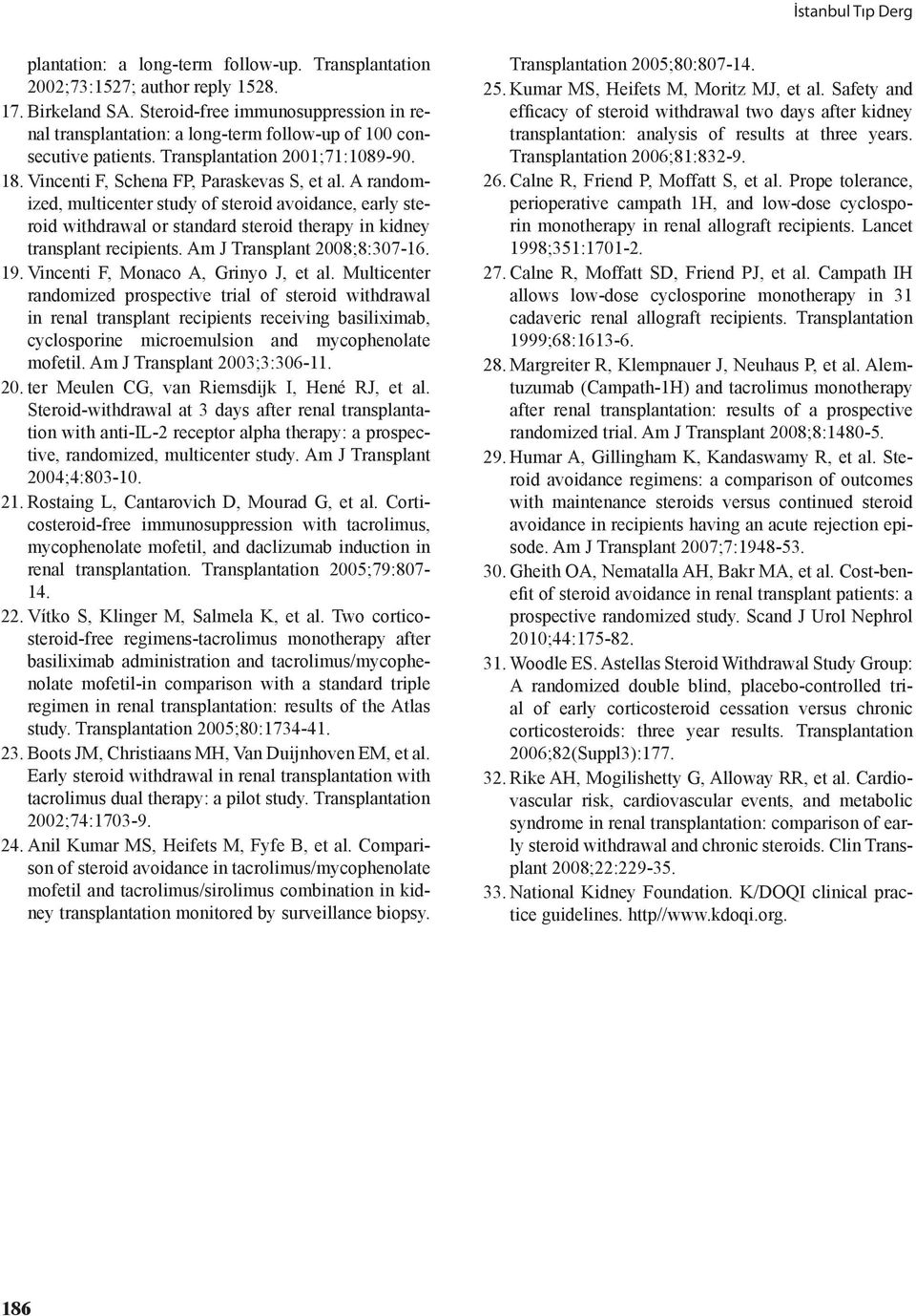 A randomized, multicenter study of steroid avoidance, early steroid withdrawal or standard steroid therapy in kidney transplant recipients. Am J Transplant 2008;8:307-16. 19.