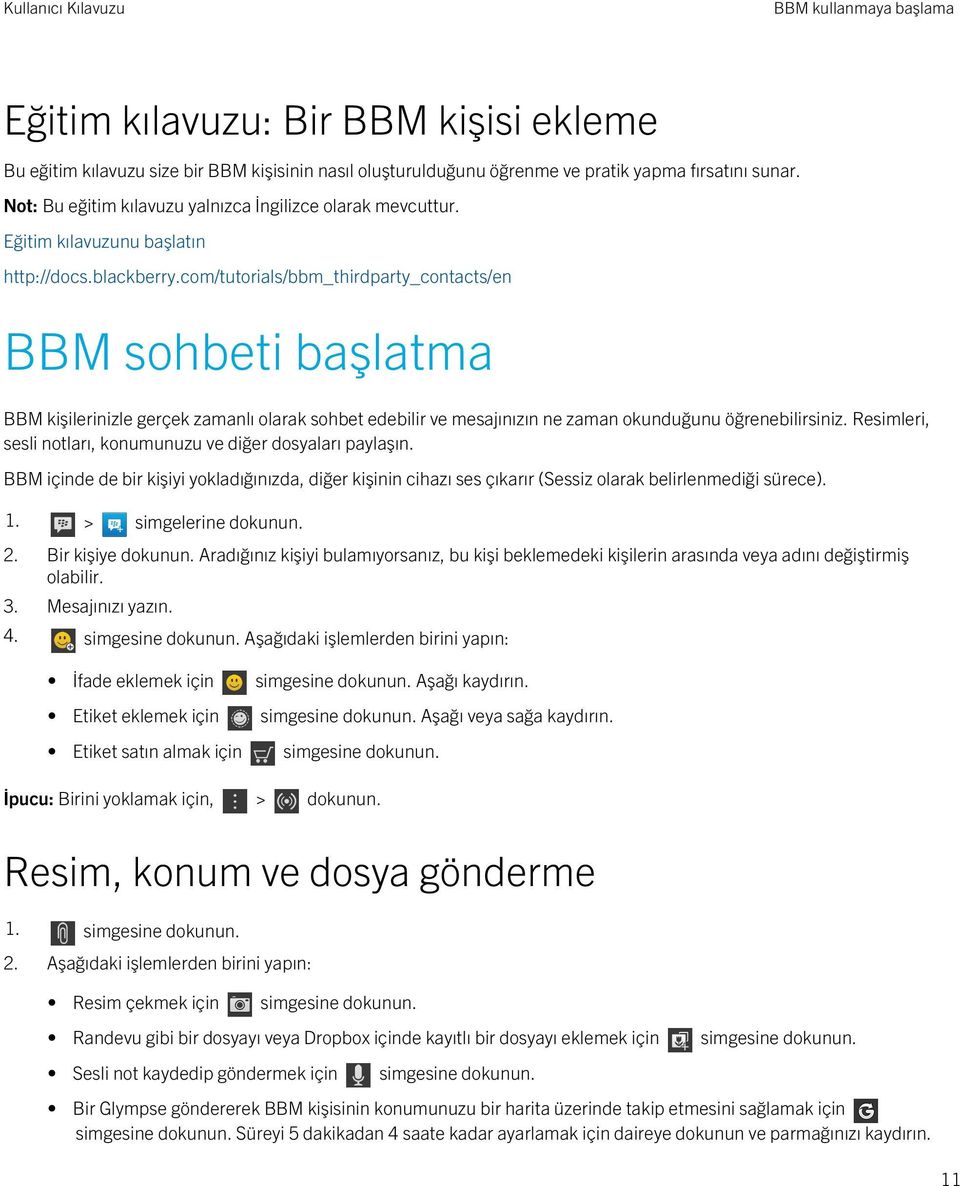 com/tutorials/bbm_thirdparty_contacts/en BBM sohbeti başlatma BBM kişilerinizle gerçek zamanlı olarak sohbet edebilir ve mesajınızın ne zaman okunduğunu öğrenebilirsiniz.