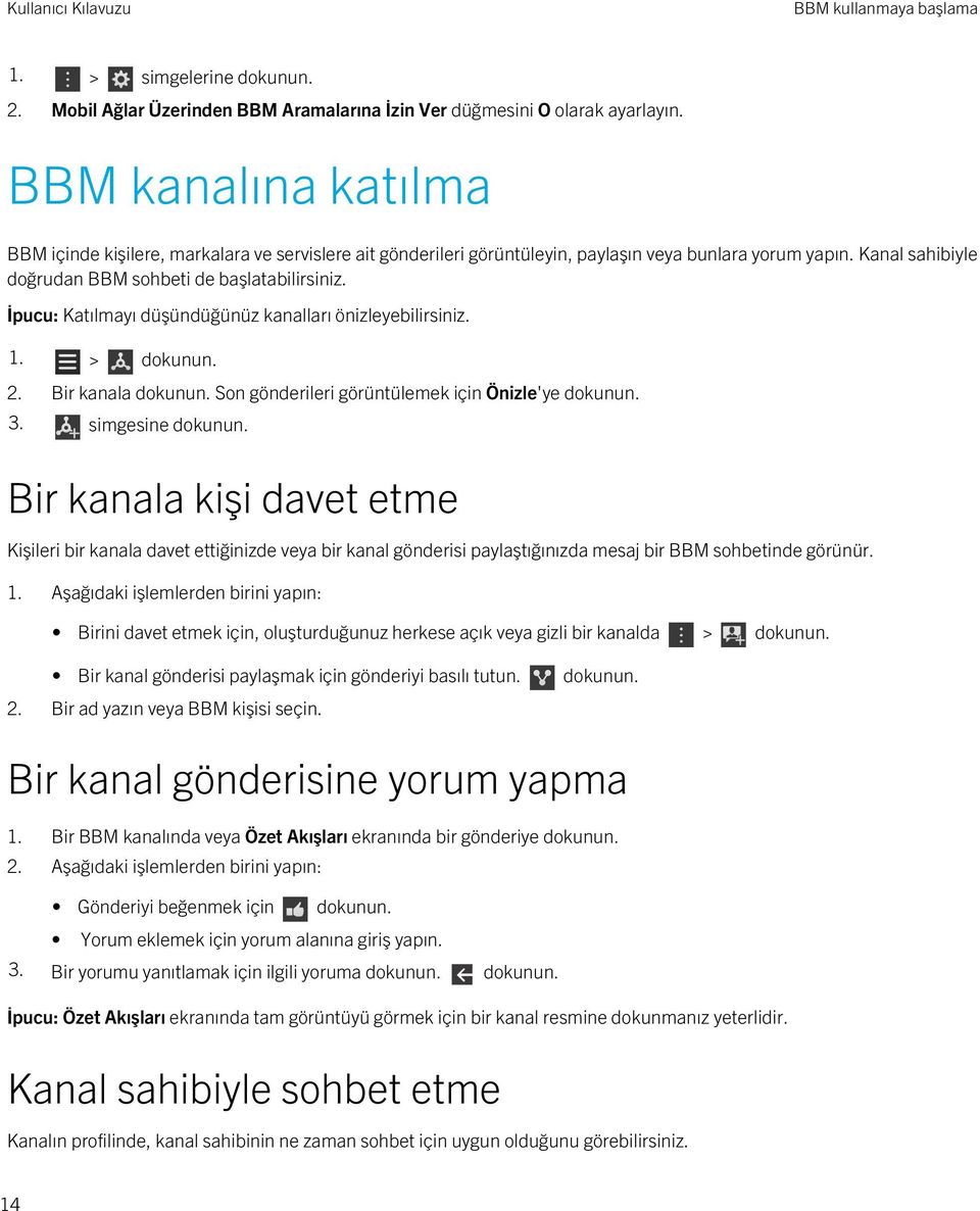 İpucu: Katılmayı düşündüğünüz kanalları önizleyebilirsiniz. 1. > dokunun. 2. Bir kanala dokunun. Son gönderileri görüntülemek için Önizle'ye dokunun. 3. simgesine dokunun.