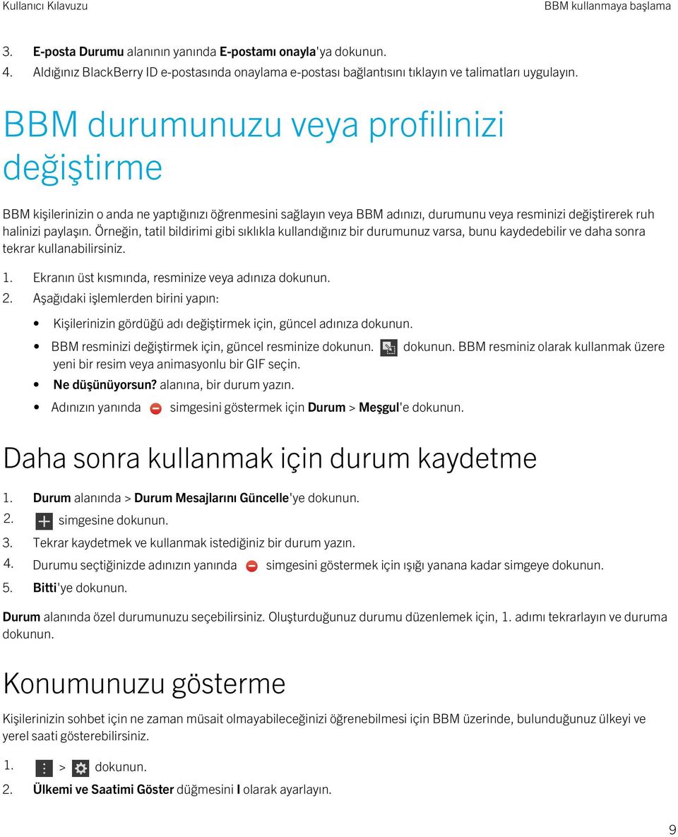 Örneğin, tatil bildirimi gibi sıklıkla kullandığınız bir durumunuz varsa, bunu kaydedebilir ve daha sonra tekrar kullanabilirsiniz. 1. Ekranın üst kısmında, resminize veya adınıza dokunun. 2.