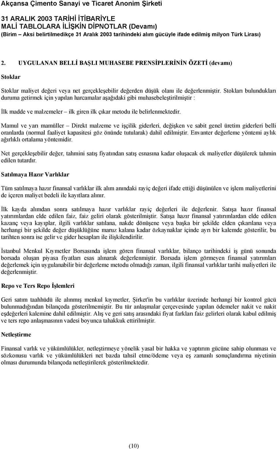 Mamul ve yarı mamüller Direkt malzeme ve işçilik giderleri, değişken ve sabit genel üretim giderleri belli oranlarda (normal faaliyet kapasitesi göz önünde tutularak) dahil edilmiştir.