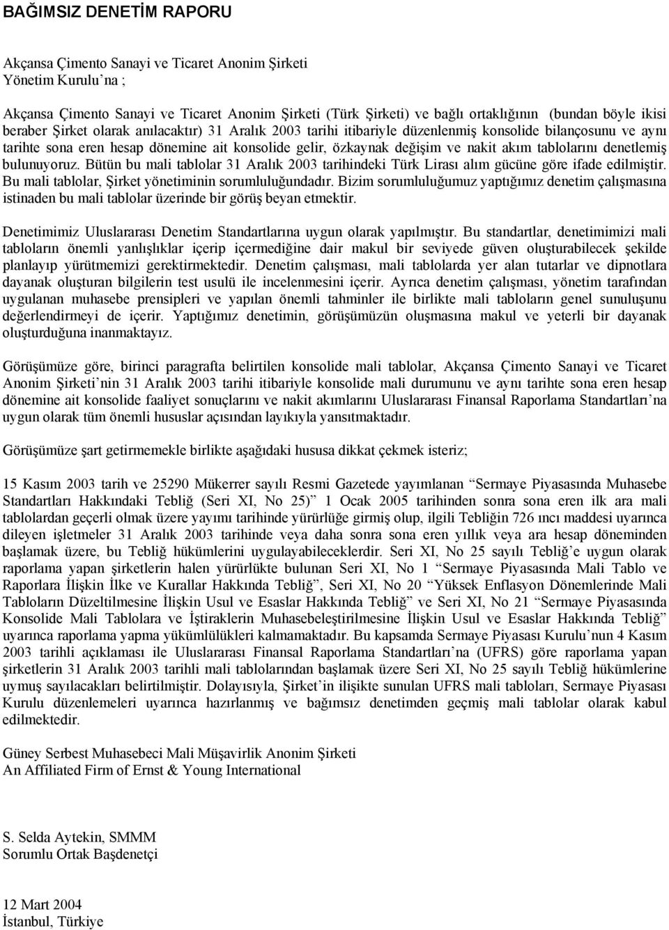 tablolarını denetlemiş bulunuyoruz. Bütün bu mali tablolar 31 Aralık 2003 tarihindeki Türk Lirası alım gücüne göre ifade edilmiştir. Bu mali tablolar, Şirket yönetiminin sorumluluğundadır.