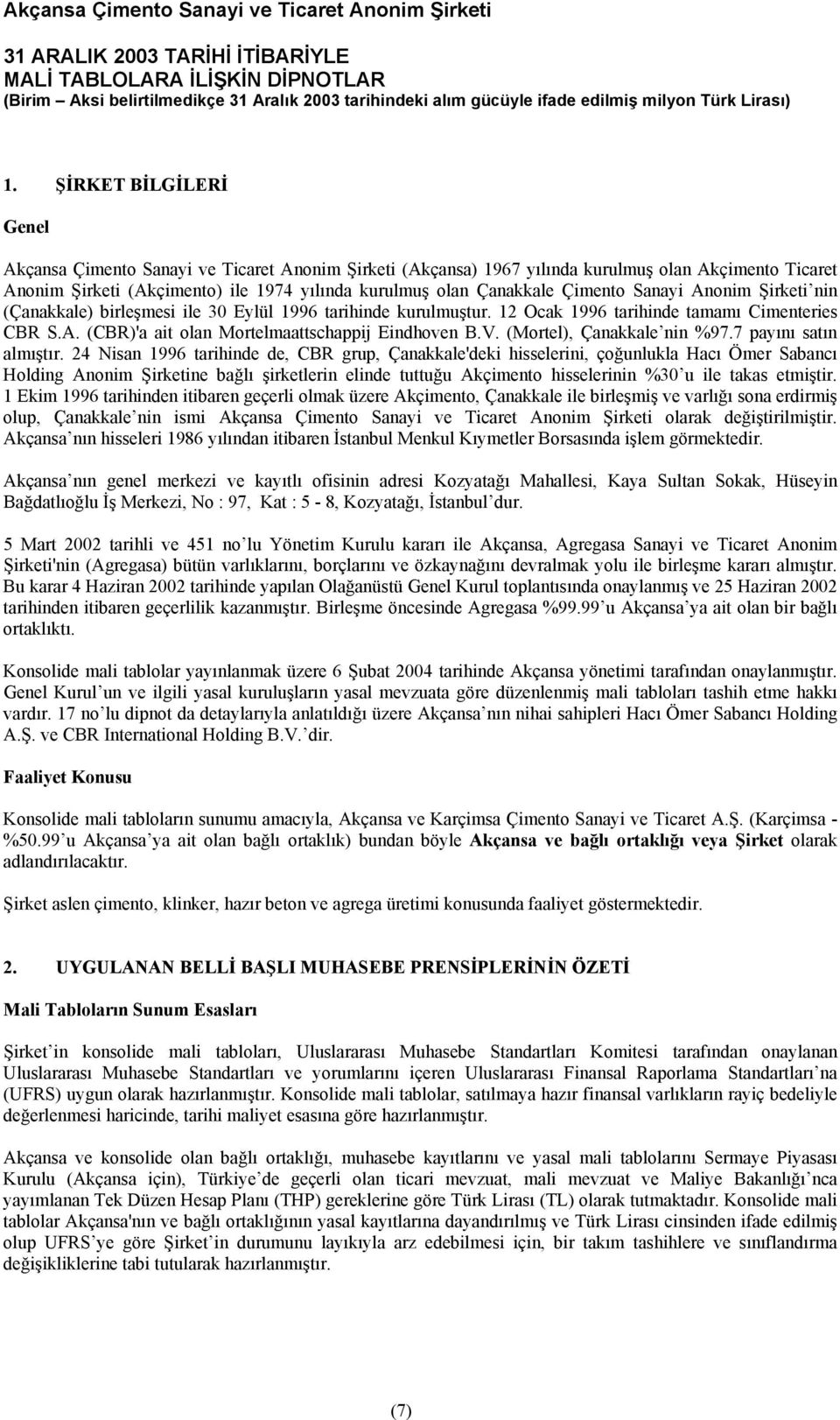 Çimento Sanayi Anonim Şirketi nin (Çanakkale) birleşmesi ile 30 Eylül 1996 tarihinde kurulmuştur. 12 Ocak 1996 tarihinde tamamı Cimenteries CBR S.A. (CBR)'a ait olan Mortelmaattschappij Eindhoven B.V.