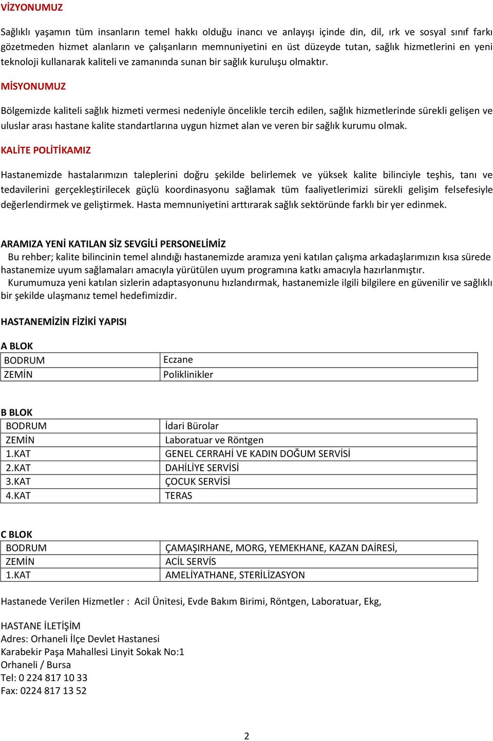 MİSYONUMUZ Bölgemizde kaliteli sağlık hizmeti vermesi nedeniyle öncelikle tercih edilen, sağlık hizmetlerinde sürekli gelişen ve uluslar arası hastane kalite standartlarına uygun hizmet alan ve veren