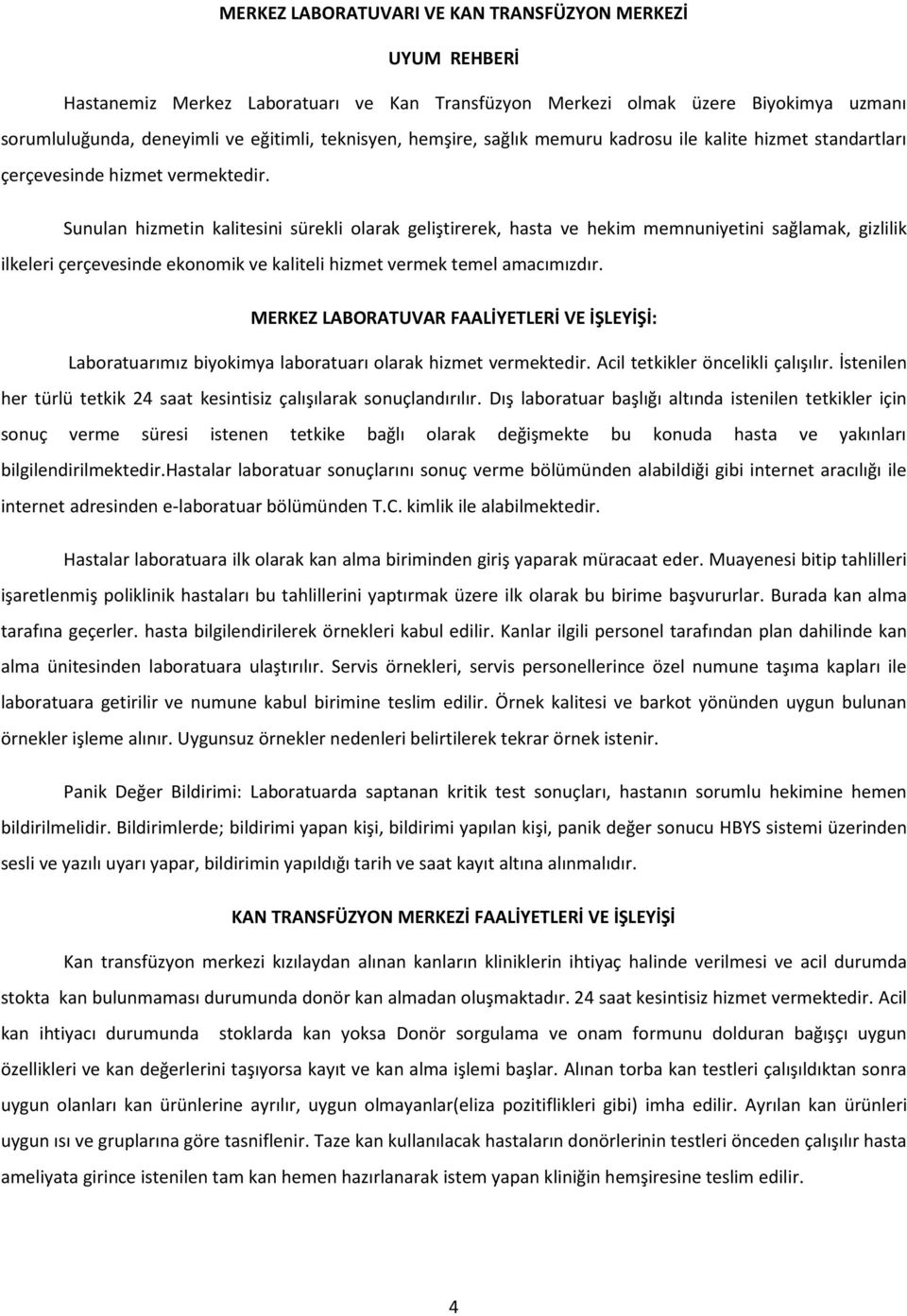 Sunulan hizmetin kalitesini sürekli olarak geliştirerek, hasta ve hekim memnuniyetini sağlamak, gizlilik ilkeleri çerçevesinde ekonomik ve kaliteli hizmet vermek temel amacımızdır.