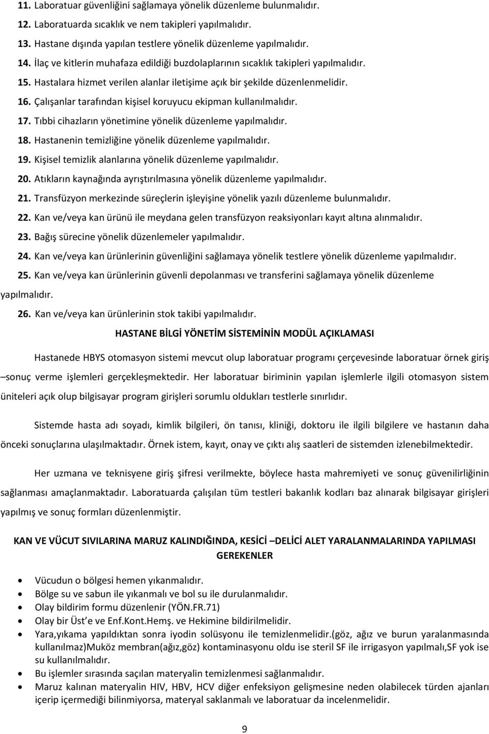 Çalışanlar tarafından kişisel koruyucu ekipman kullanılmalıdır. 17. Tıbbi cihazların yönetimine yönelik düzenleme yapılmalıdır. 18. Hastanenin temizliğine yönelik düzenleme yapılmalıdır. 19.