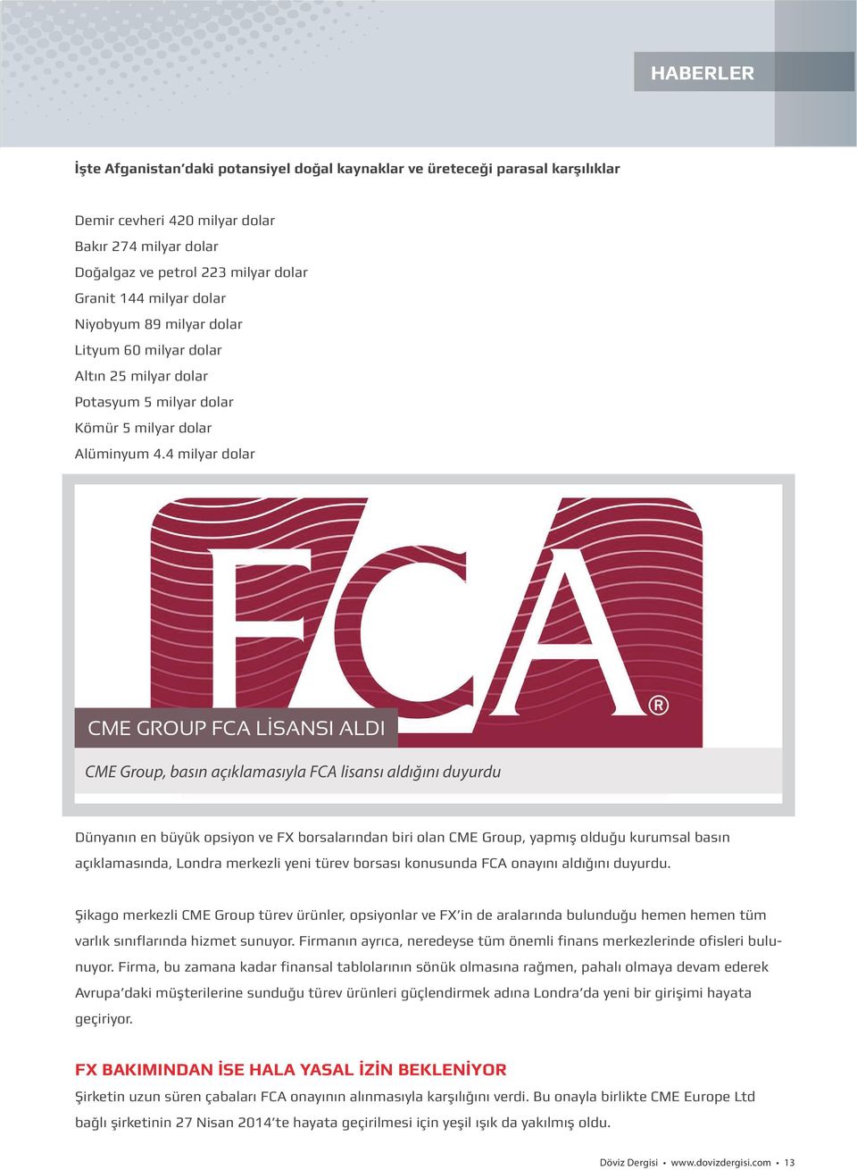 4 milyar dolar CME GROUP FCA LİSANSI ALDI CME Group, basın açıklamasıyla FCA lisansı aldığını duyurdu Dünyanın en büyük opsiyon ve FX borsalarından biri olan CME Group, yapmış olduğu kurumsal basın