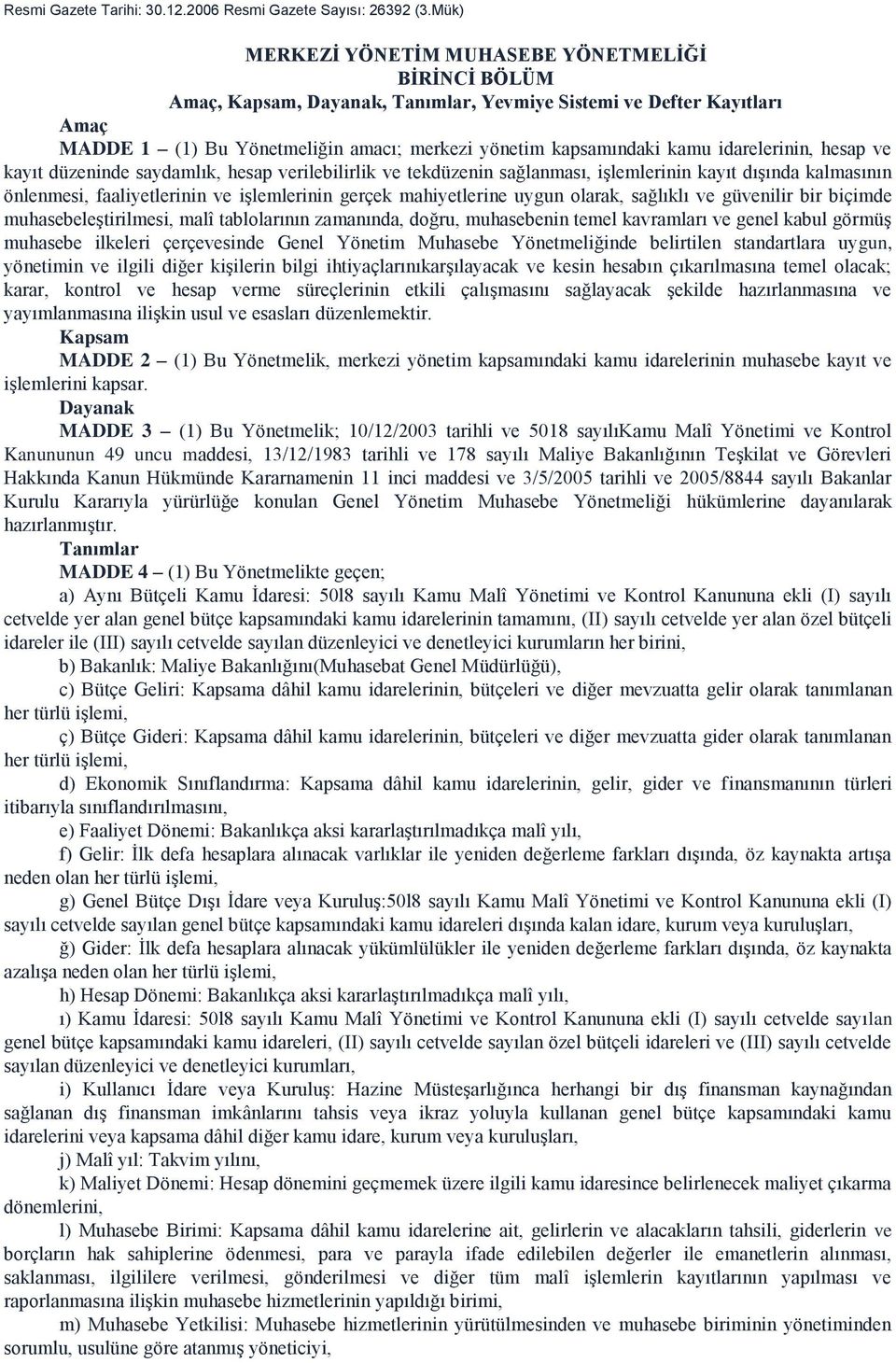 idarelerinin, hesap ve kayıt düzeninde saydamlık, hesap verilebilirlik ve tekdüzenin sağlanması, işlemlerinin kayıt dışında kalmasının önlenmesi, faaliyetlerinin ve işlemlerinin gerçek mahiyetlerine