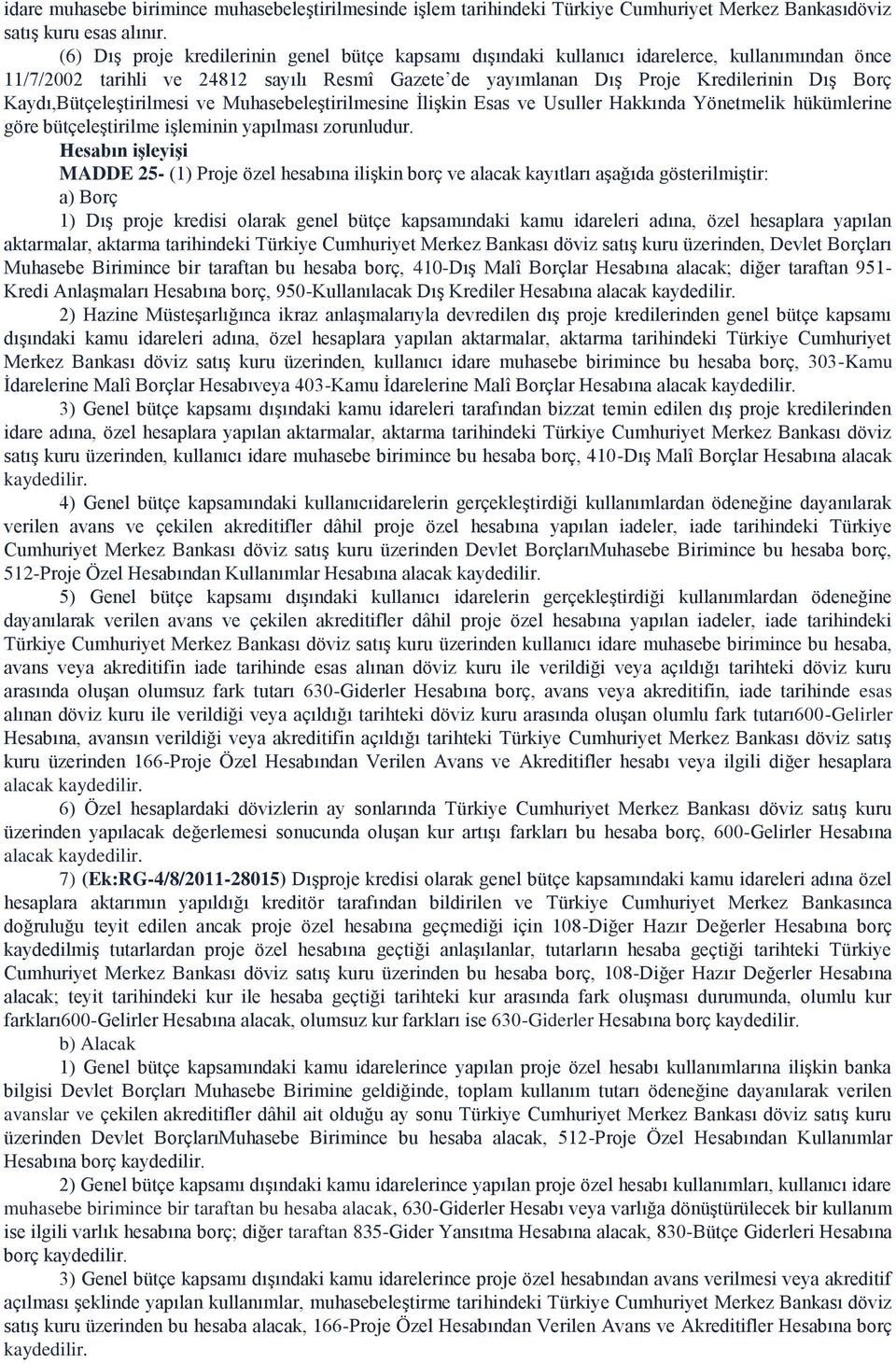 Kaydı,Bütçeleştirilmesi ve Muhasebeleştirilmesine İlişkin Esas ve Usuller Hakkında Yönetmelik hükümlerine göre bütçeleştirilme işleminin yapılması zorunludur.