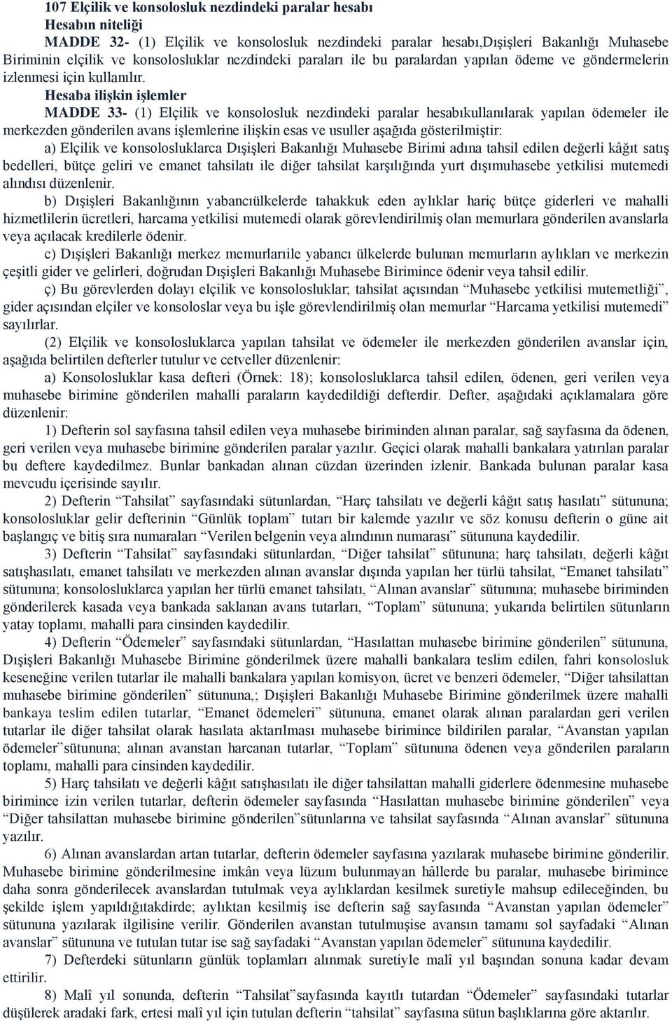 Hesaba ilişkin işlemler MADDE 33- (1) Elçilik ve konsolosluk nezdindeki paralar hesabıkullanılarak yapılan ödemeler ile merkezden gönderilen avans işlemlerine ilişkin esas ve usuller aşağıda