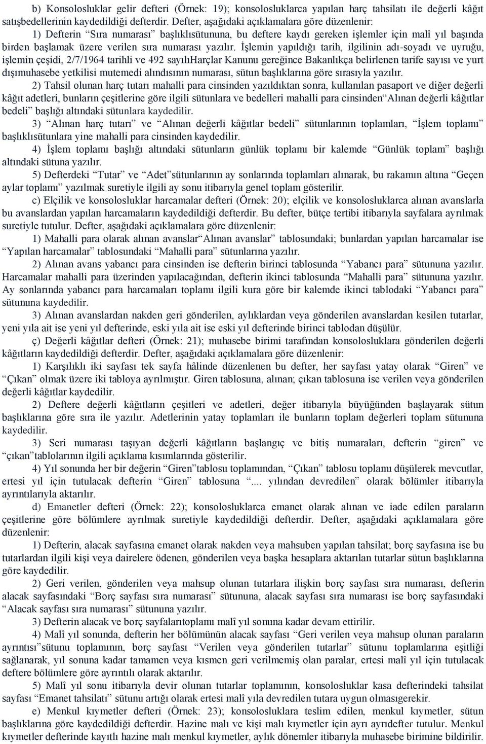 İşlemin yapıldığı tarih, ilgilinin adı-soyadı ve uyruğu, işlemin çeşidi, 2/7/1964 tarihli ve 492 sayılıharçlar Kanunu gereğince Bakanlıkça belirlenen tarife sayısı ve yurt dışımuhasebe yetkilisi